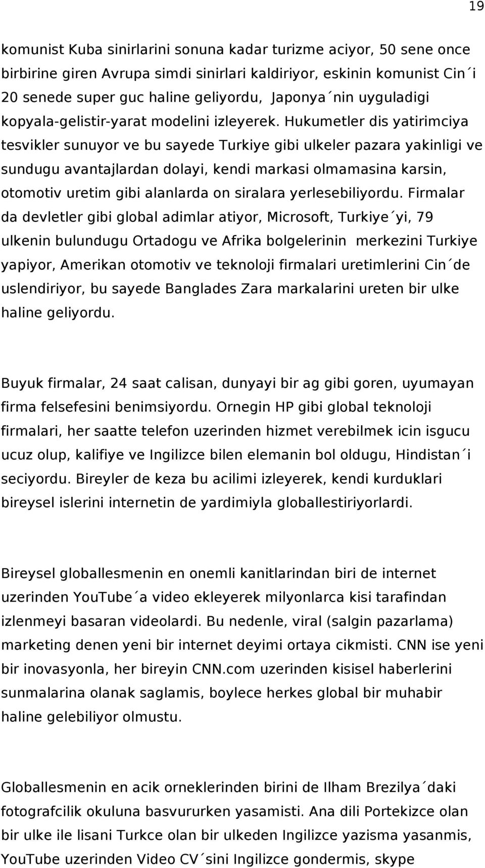 Hukumetler dis yatirimciya tesvikler sunuyor ve bu sayede Turkiye gibi ulkeler pazara yakinligi ve sundugu avantajlardan dolayi, kendi markasi olmamasina karsin, otomotiv uretim gibi alanlarda on