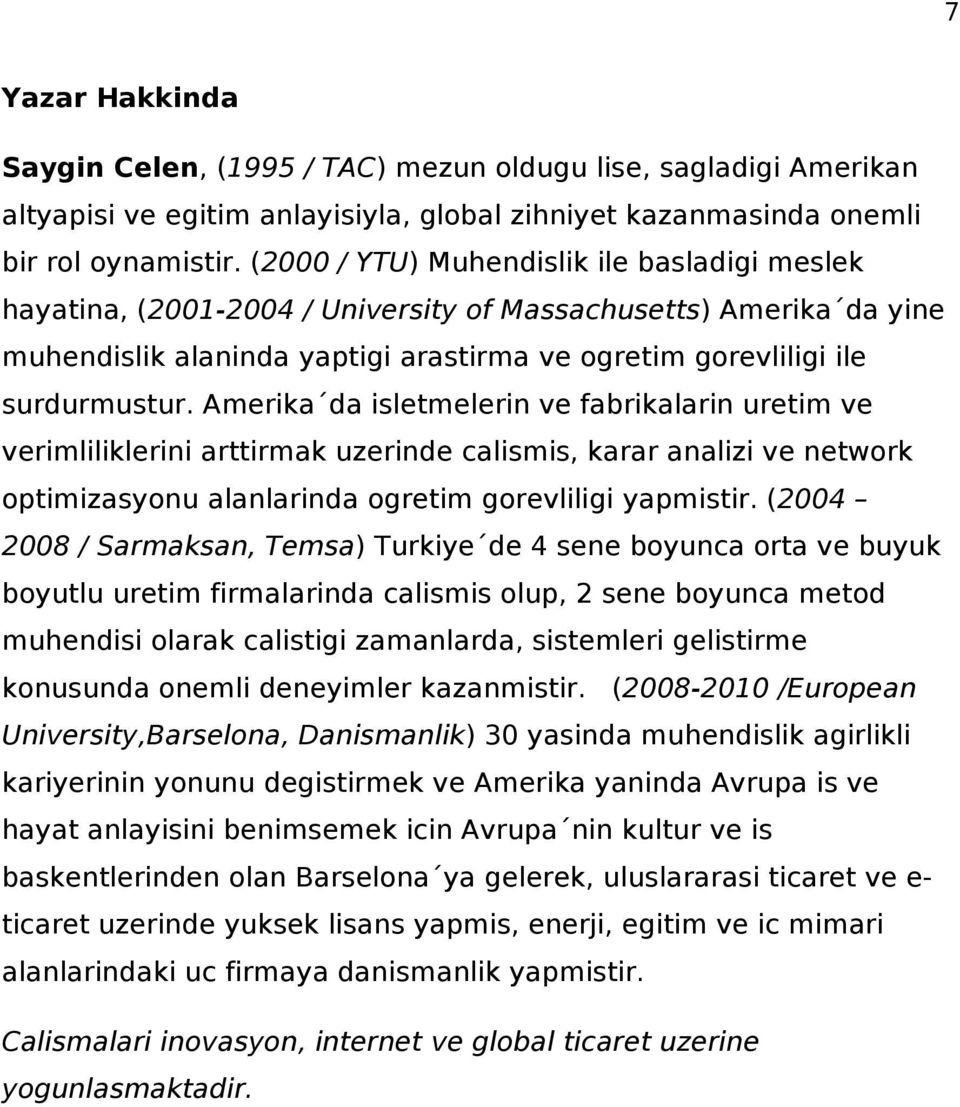 Amerika da isletmelerin ve fabrikalarin uretim ve verimliliklerini arttirmak uzerinde calismis, karar analizi ve network optimizasyonu alanlarinda ogretim gorevliligi yapmistir.