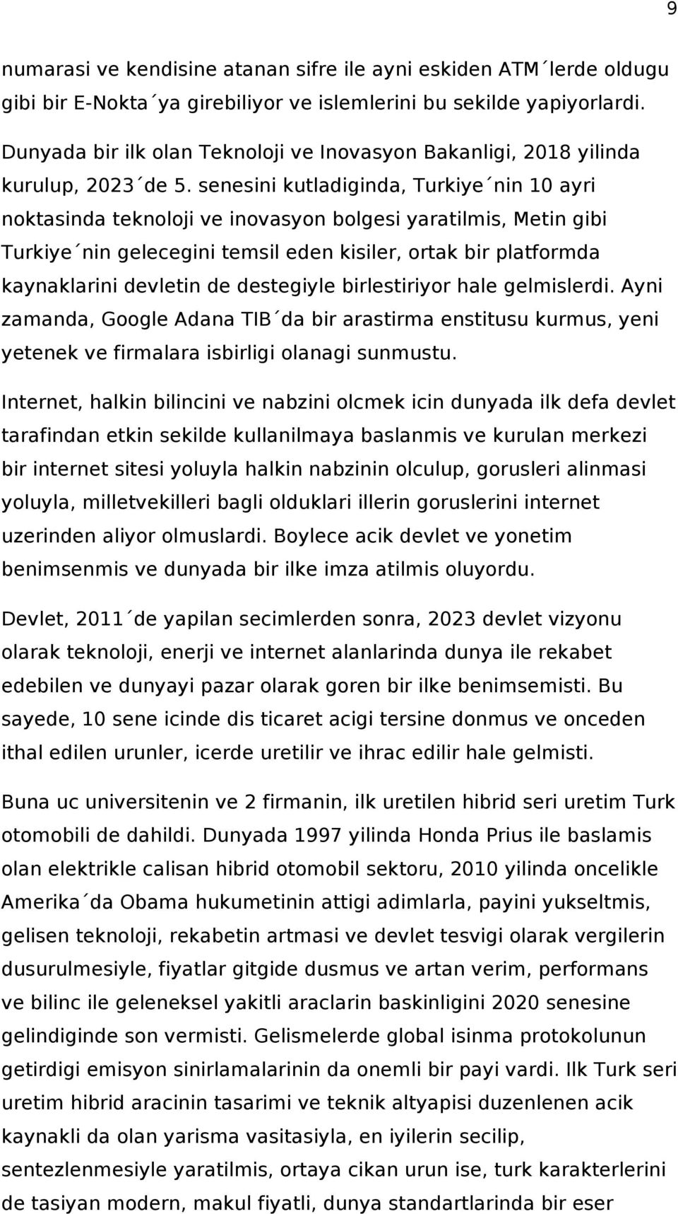 senesini kutladiginda, Turkiye nin 10 ayri noktasinda teknoloji ve inovasyon bolgesi yaratilmis, Metin gibi Turkiye nin gelecegini temsil eden kisiler, ortak bir platformda kaynaklarini devletin de