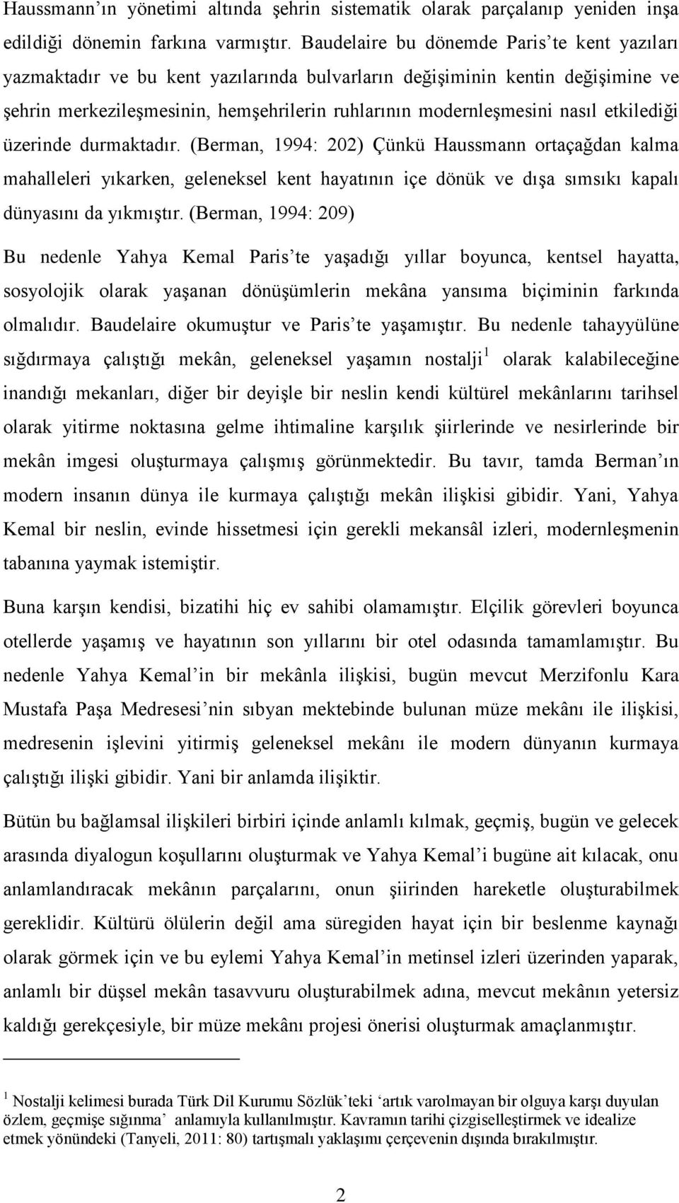 etkilediği üzerinde durmaktadır. (Berman, 1994: 202) Çünkü Haussmann ortaçağdan kalma mahalleleri yıkarken, geleneksel kent hayatının içe dönük ve dışa sımsıkı kapalı dünyasını da yıkmıştır.