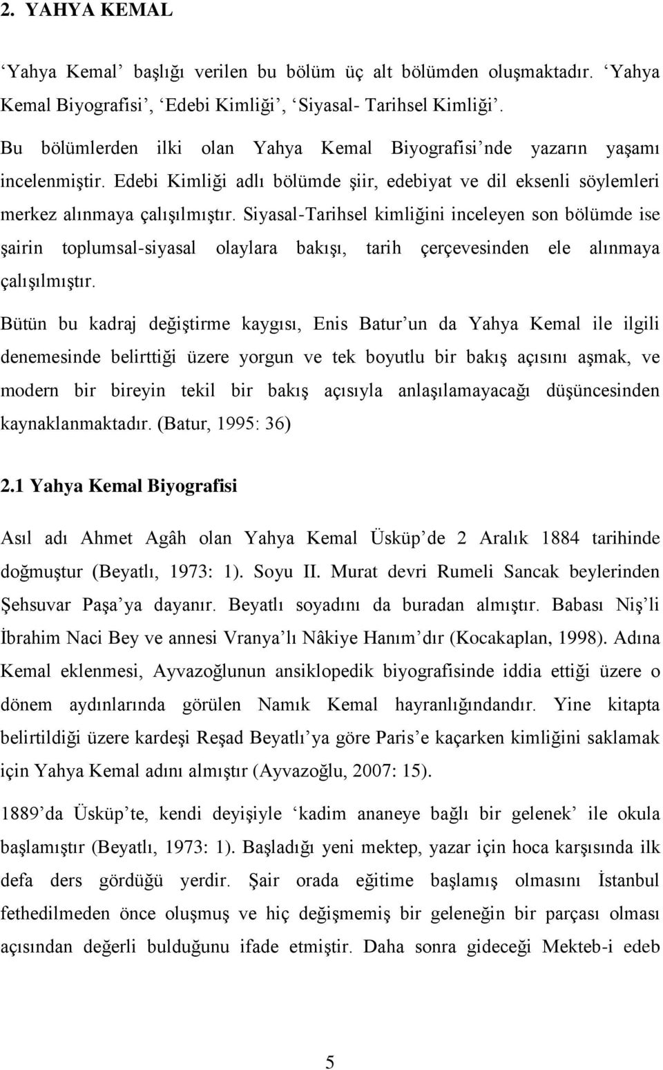 Siyasal-Tarihsel kimliğini inceleyen son bölümde ise şairin toplumsal-siyasal olaylara bakışı, tarih çerçevesinden ele alınmaya çalışılmıştır.