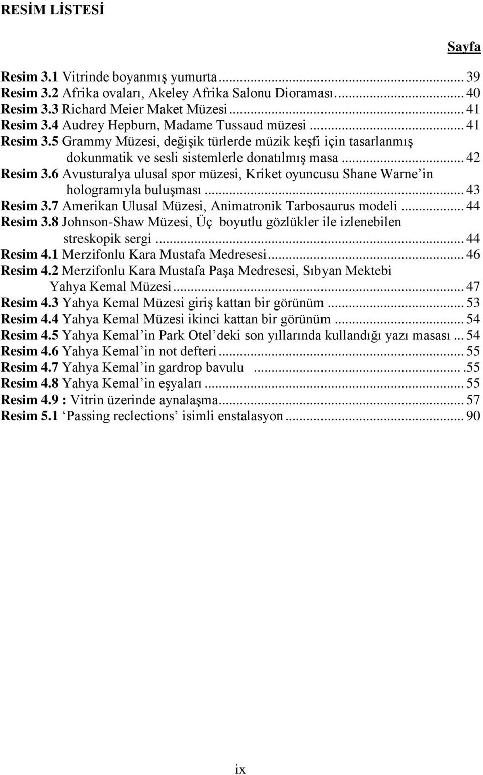 6 Avusturalya ulusal spor müzesi, Kriket oyuncusu Shane Warne in hologramıyla buluşması... 43 Resim 3.7 Amerikan Ulusal Müzesi, Animatronik Tarbosaurus modeli... 44 Resim 3.