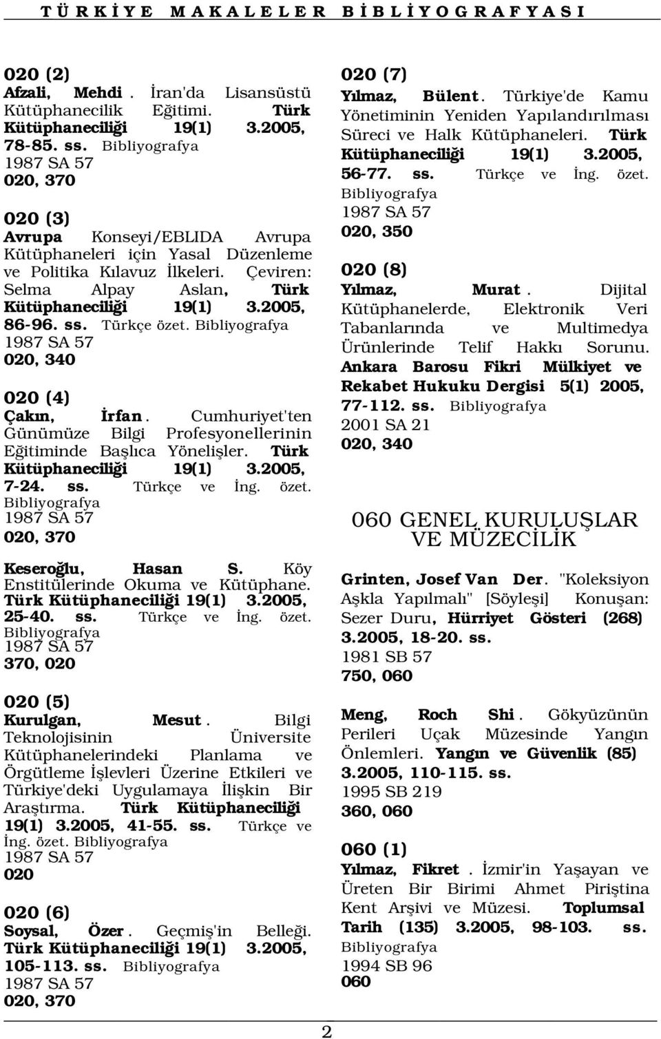 Türkçe özet. 1987 SA 57 020, 340 020 (4) Çak n, rfan. Cumhuriyet'ten Günümüze Bilgi Profesyonellerinin E itiminde Bafll ca Yönelifller. Türk Kütüphanecili i 19(1) 3.2005, 7-24. ss. Türkçe ve ng. özet. Bülent.