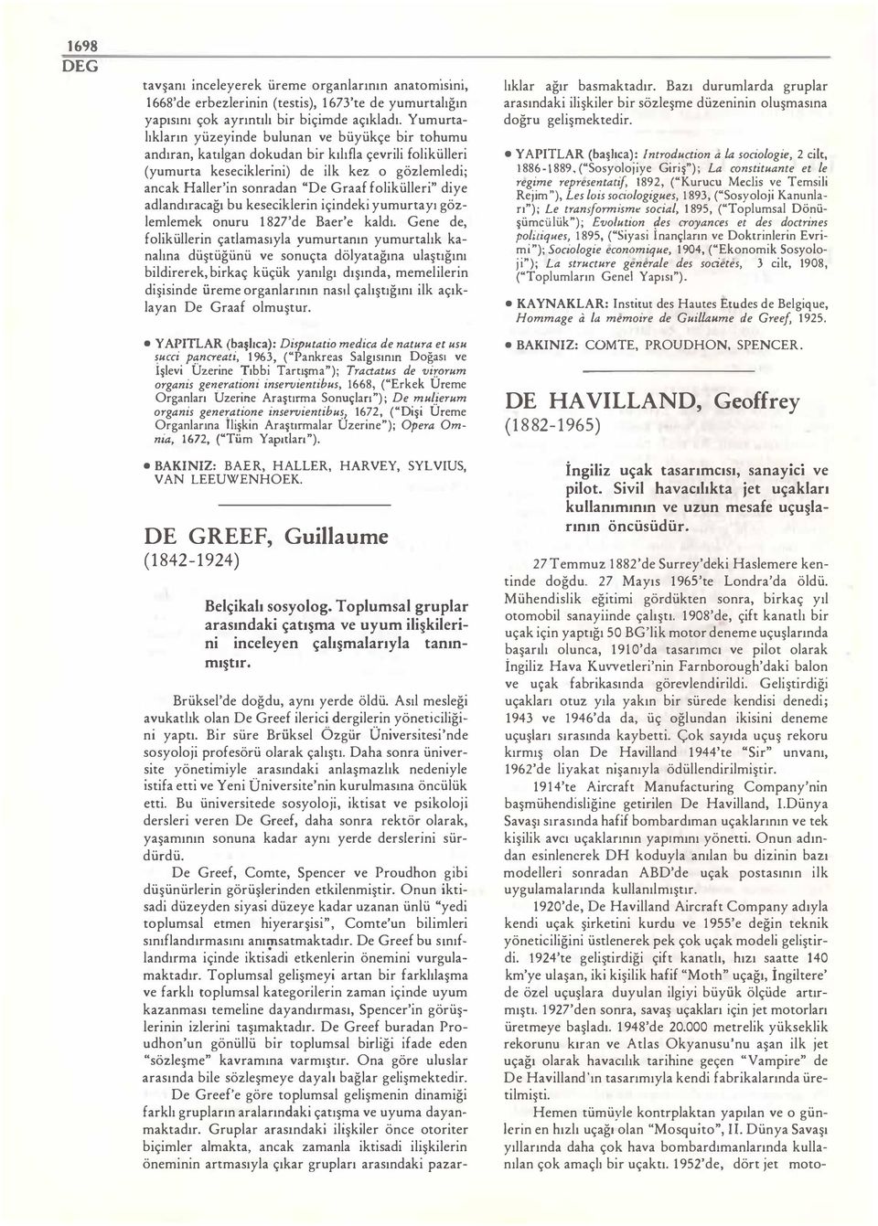 folikülleri" diye adlandıracağı bu keseciklerin içindeki yumurtayı gözlemlemek onuru 1827'de Baer'e kaldı.