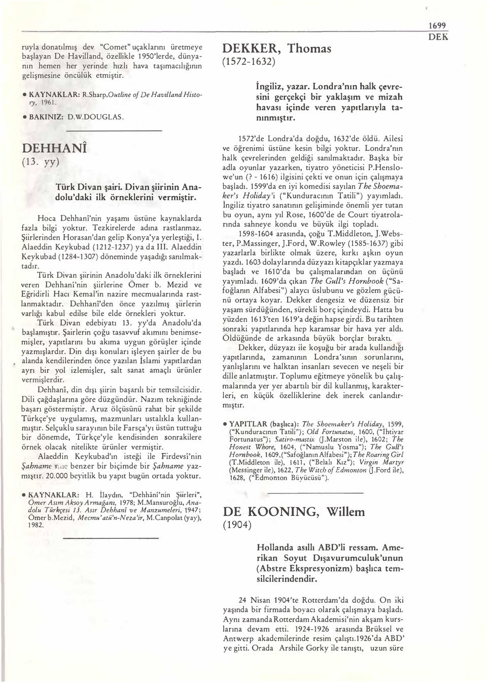 Outline of De Havilland Histo ry, 1 96 1. BAKINIZ: D.W.DOUGLAS. DEHHANİ (13. yy) DEK 1 5 72'de Londra'da doğdu, 1632'de öldü. Ailesi ve öğrenimi üstüne kesin bilgi yoktur.