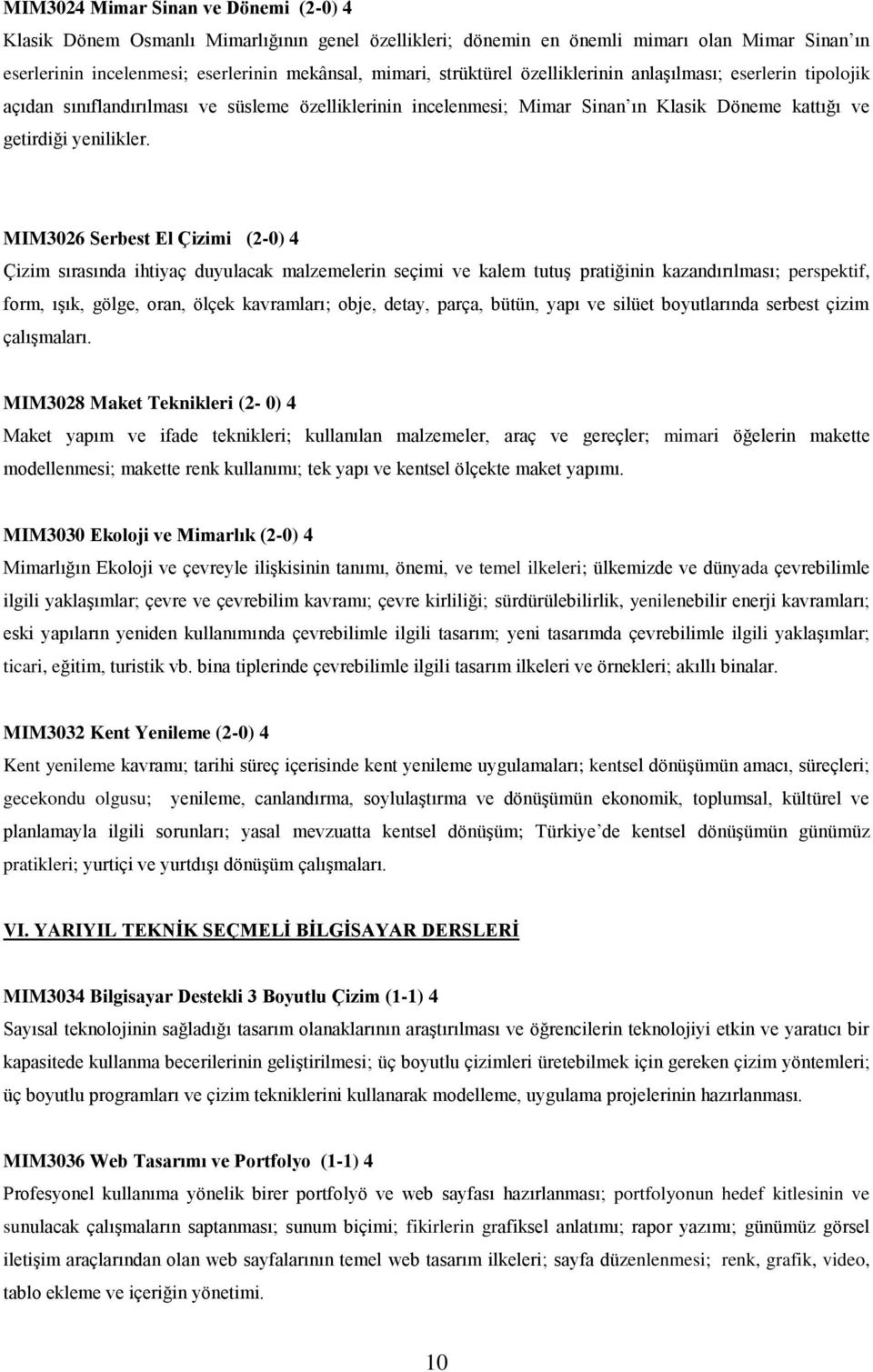 MIM3026 Serbest El Çizimi (2-0) 4 Çizim sırasında ihtiyaç duyulacak malzemelerin seçimi ve kalem tutuş pratiğinin kazandırılması; perspektif, form, ışık, gölge, oran, ölçek kavramları; obje, detay,