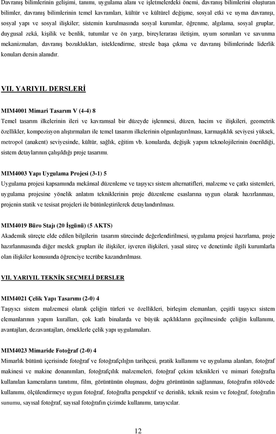 bireylerarası iletişim, uyum sorunları ve savunma mekanizmaları, davranış bozuklukları, isteklendirme, stresle başa çıkma ve davranış bilimlerinde liderlik konuları dersin alanıdır. VII.