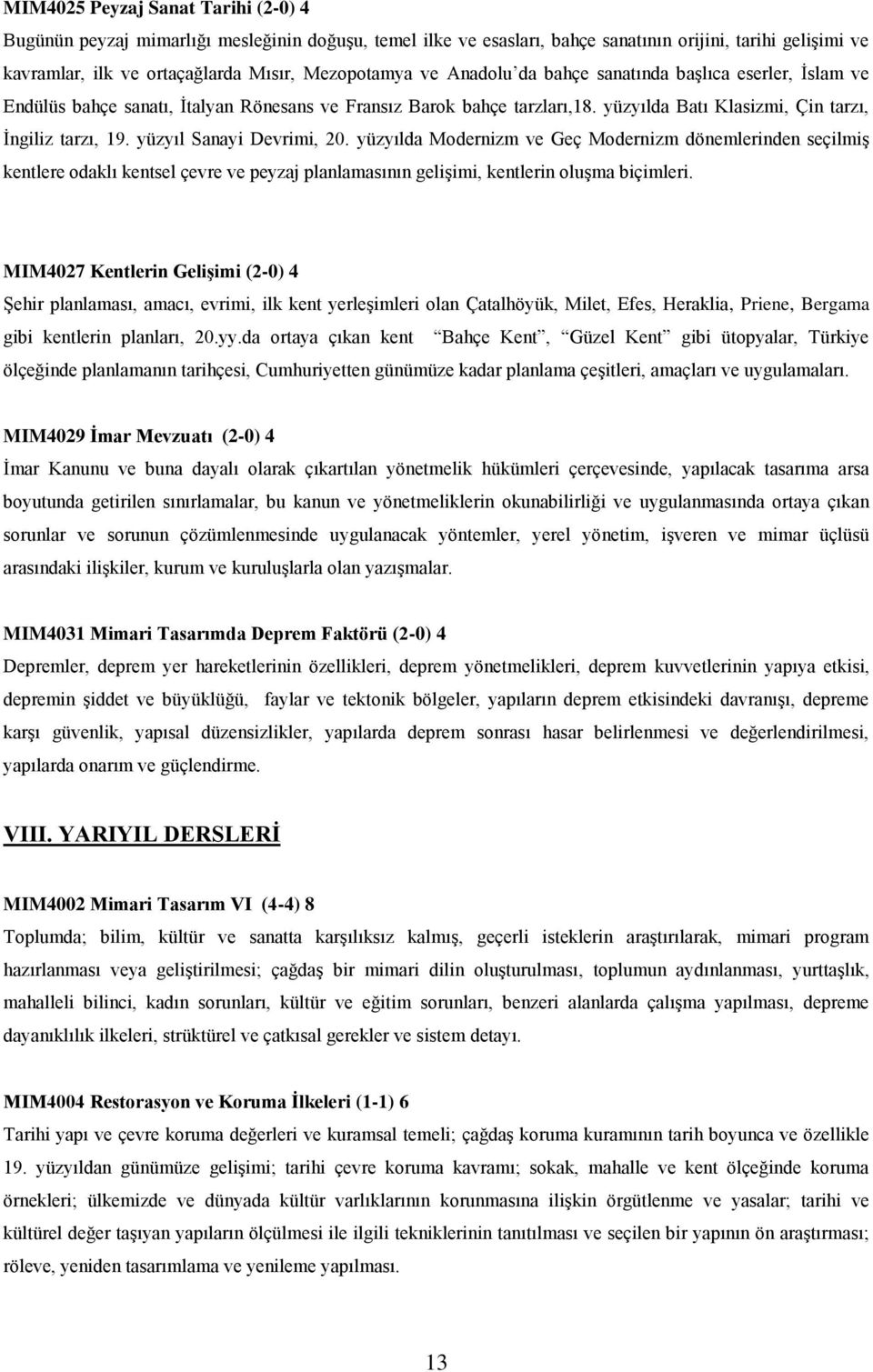 yüzyıl Sanayi Devrimi, 20. yüzyılda Modernizm ve Geç Modernizm dönemlerinden seçilmiş kentlere odaklı kentsel çevre ve peyzaj planlamasının gelişimi, kentlerin oluşma biçimleri.