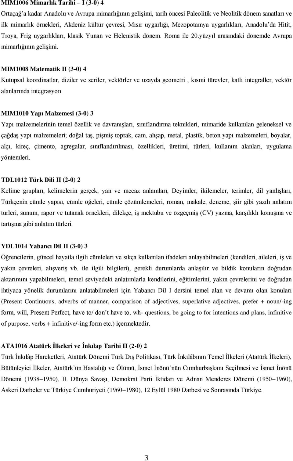 MIM1008 Matematik II (3-0) 4 Kutupsal koordinatlar, diziler ve seriler, vektörler ve uzayda geometri, kısmi türevler, katlı integraller, vektör alanlarında integrasyon MIM1010 Yapı Malzemesi (3-0) 3