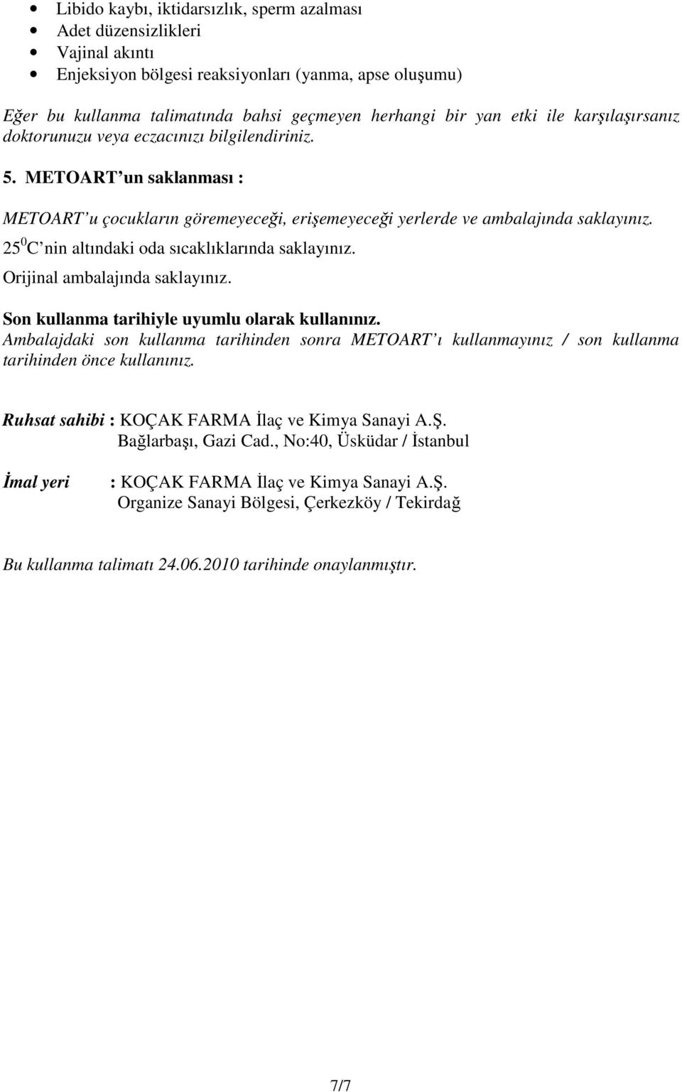 25 0 C nin altındaki oda sıcaklıklarında saklayınız. Orijinal ambalajında saklayınız. Son kullanma tarihiyle uyumlu olarak kullanınız.