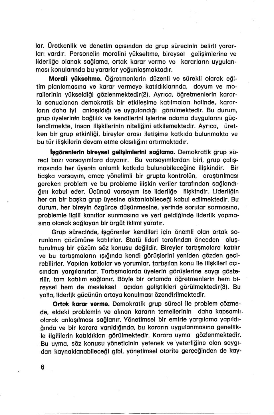 Öğretmenlerin düzenli ve sürekli olarak eğitim planlamasına ve karar vermeye katıldıklarında, doyum ve morallerinin yükseldiği gözlenmektedir(2).