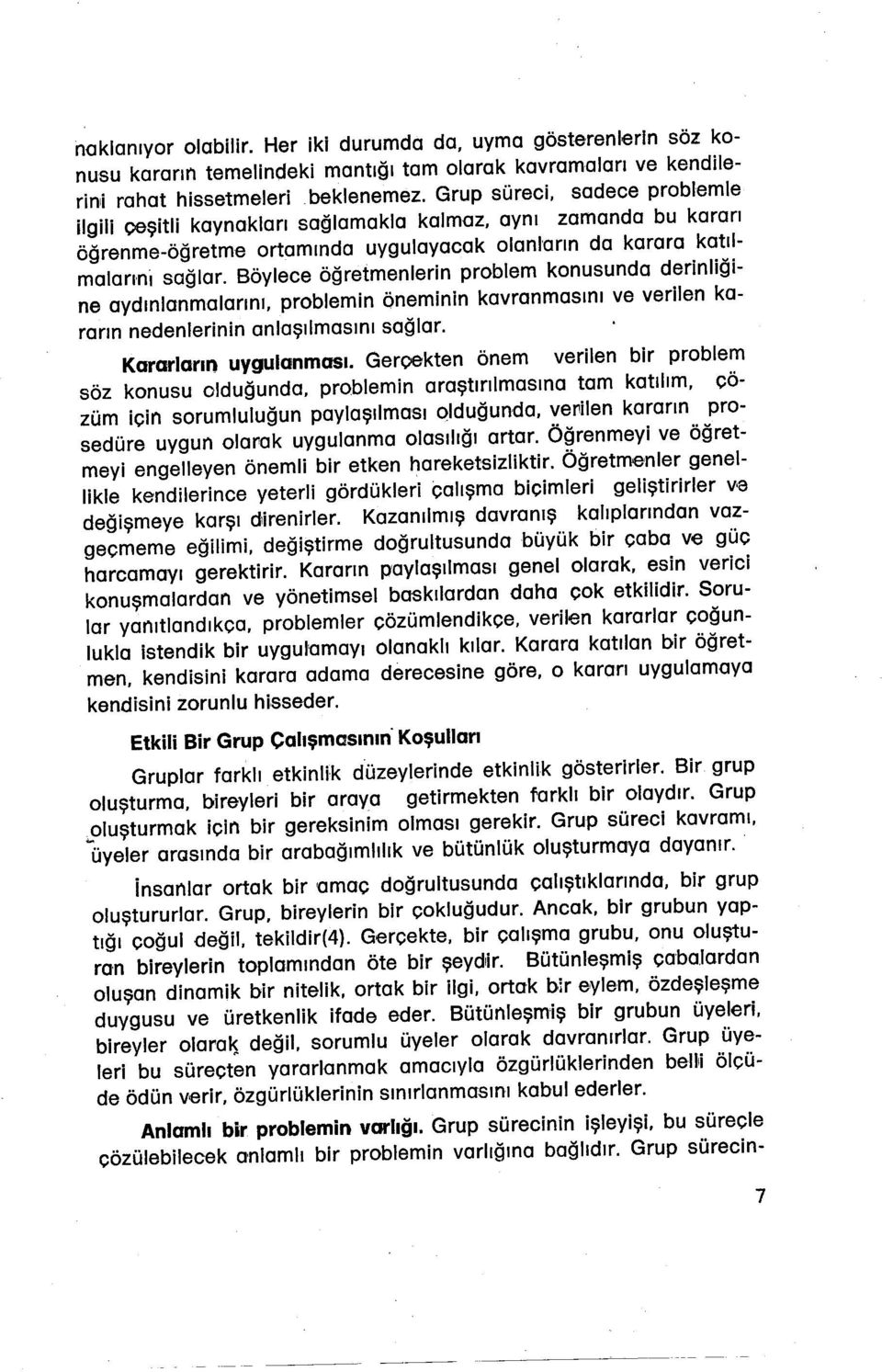 Böylece öğretmenlerin problem konusunda derinliğine aydınlanmalarını, problemin öneminin kavranmasını ve verilen kararın nedenlerinin anlaşılmasını sağlar. Kararların uygulanması.