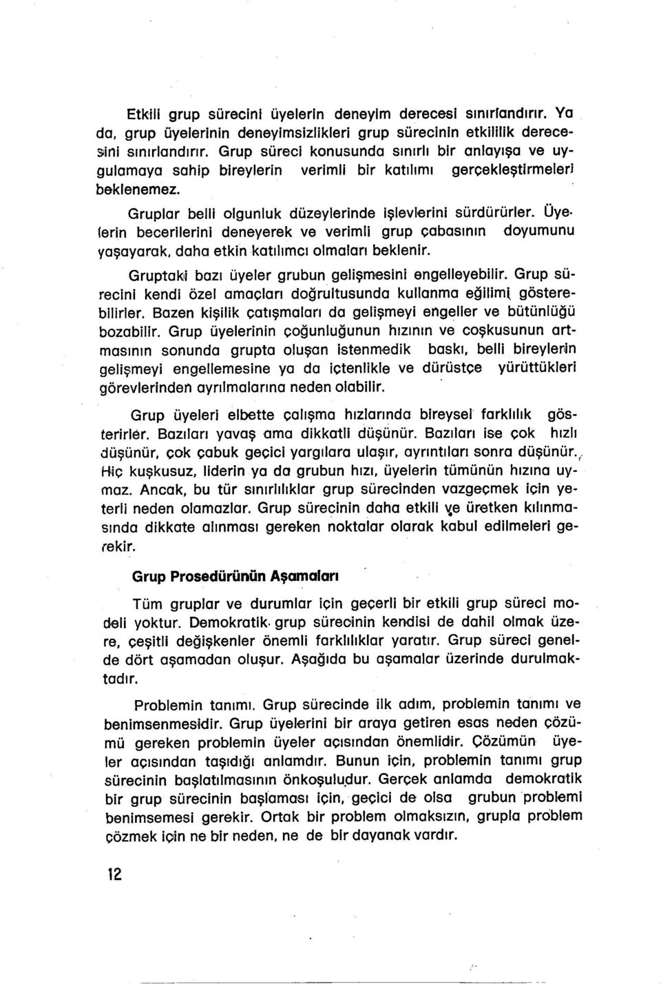 lerin becerilerini deneyerek ve verimli grup çabasının doyumunu yaşayarak, daha etkinkatılımcı olmaları beklenir. Gruptakıj bazı üyeler grubun gelişmesini engelleyebilir.