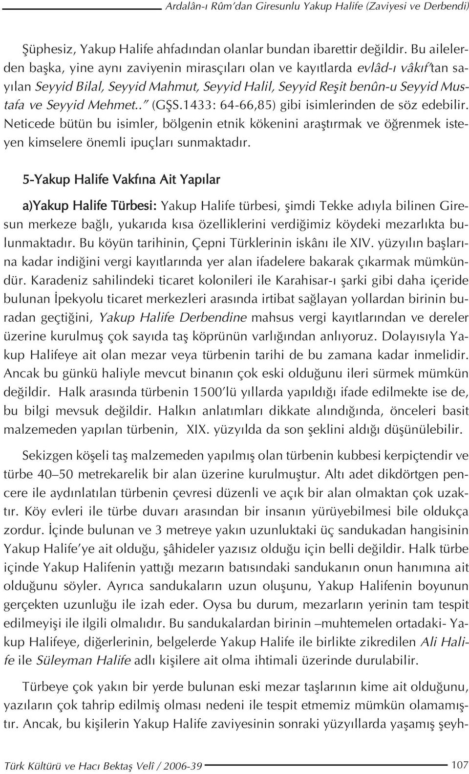 1433: 64-66,85) gibi isimlerinden de söz edebilir. Neticede bütün bu isimler, bölgenin etnik kökenini araflt rmak ve ö renmek isteyen kimselere önemli ipuçlar sunmaktad r.