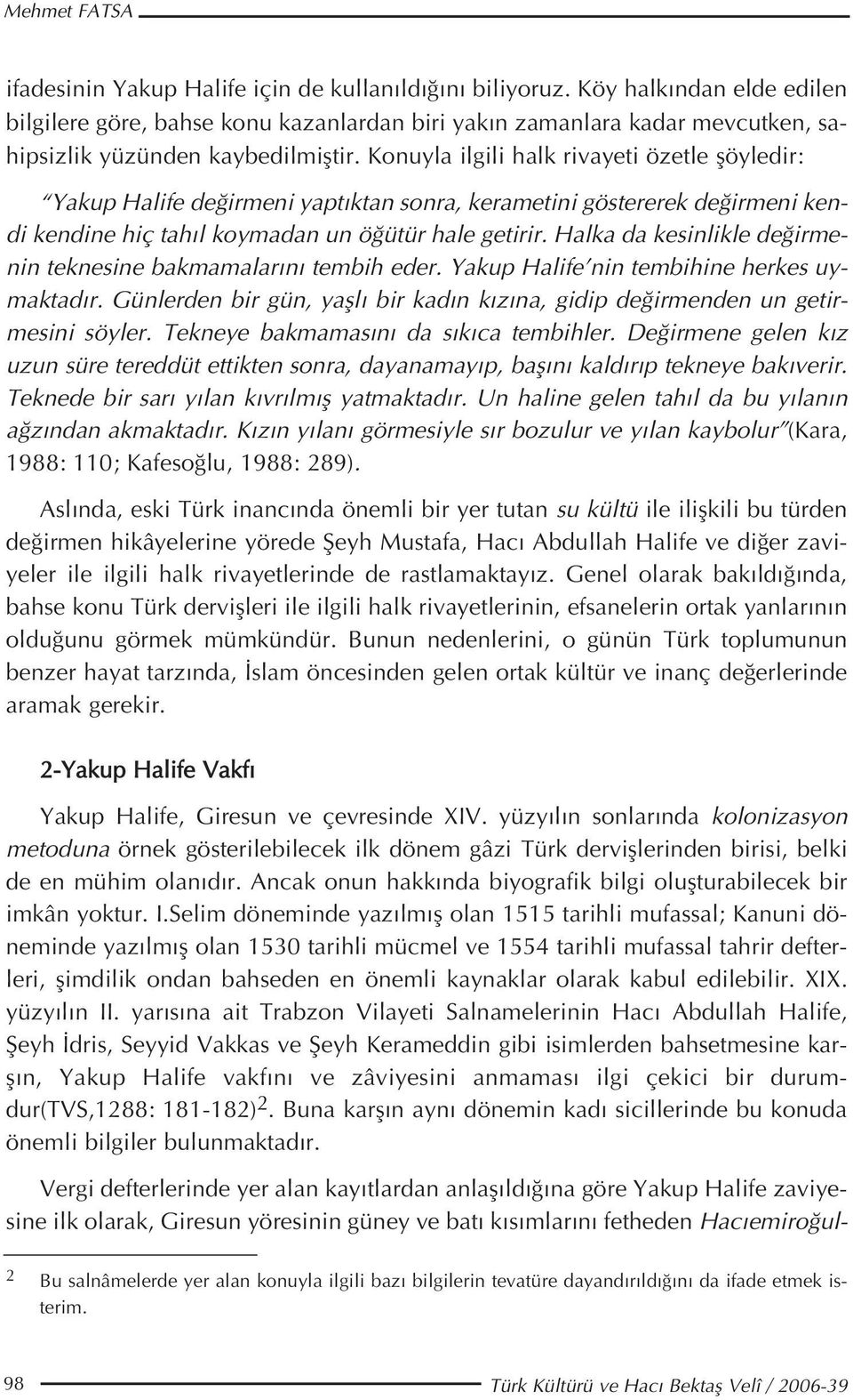 Konuyla ilgili halk rivayeti özetle flöyledir: Yakup Halife de irmeni yapt ktan sonra, kerametini göstererek de irmeni kendi kendine hiç tah l koymadan un ö ütür hale getirir.