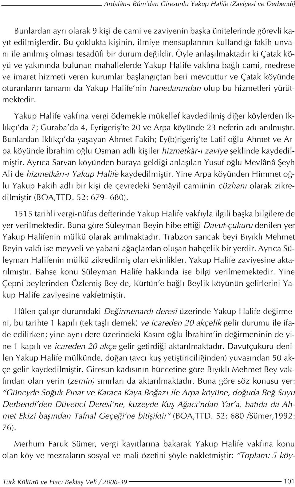 Öyle anlafl lmaktad r ki Çatak köyü ve yak n nda bulunan mahallelerde Yakup Halife vakf na ba l cami, medrese ve imaret hizmeti veren kurumlar bafllang çtan beri mevcuttur ve Çatak köyünde oturanlar