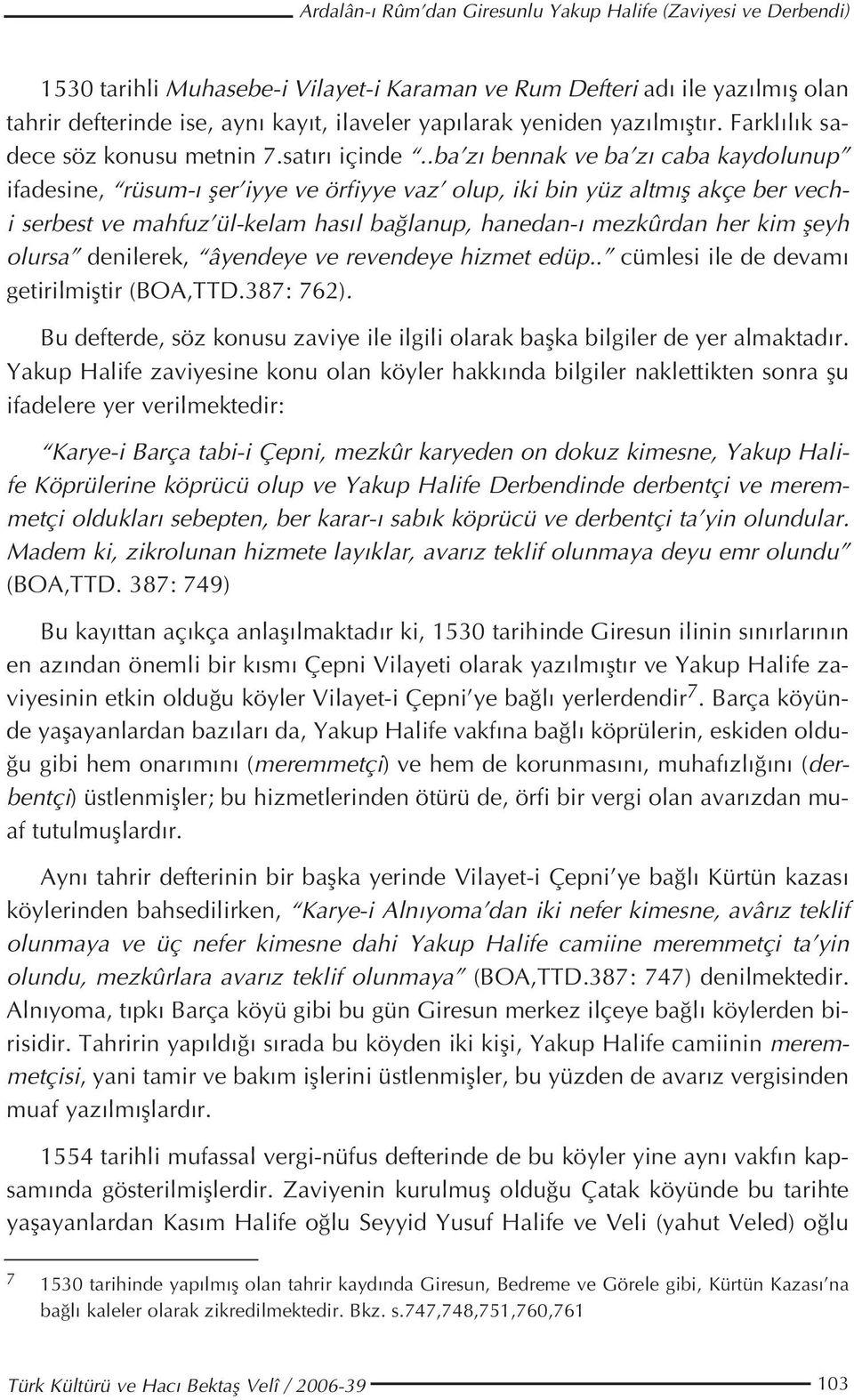 .ba z bennak ve ba z caba kaydolunup ifadesine, rüsum- fler iyye ve örfiyye vaz olup, iki bin yüz altm fl akçe ber vechi serbest ve mahfuz ül-kelam has l ba lanup, hanedan- mezkûrdan her kim fleyh