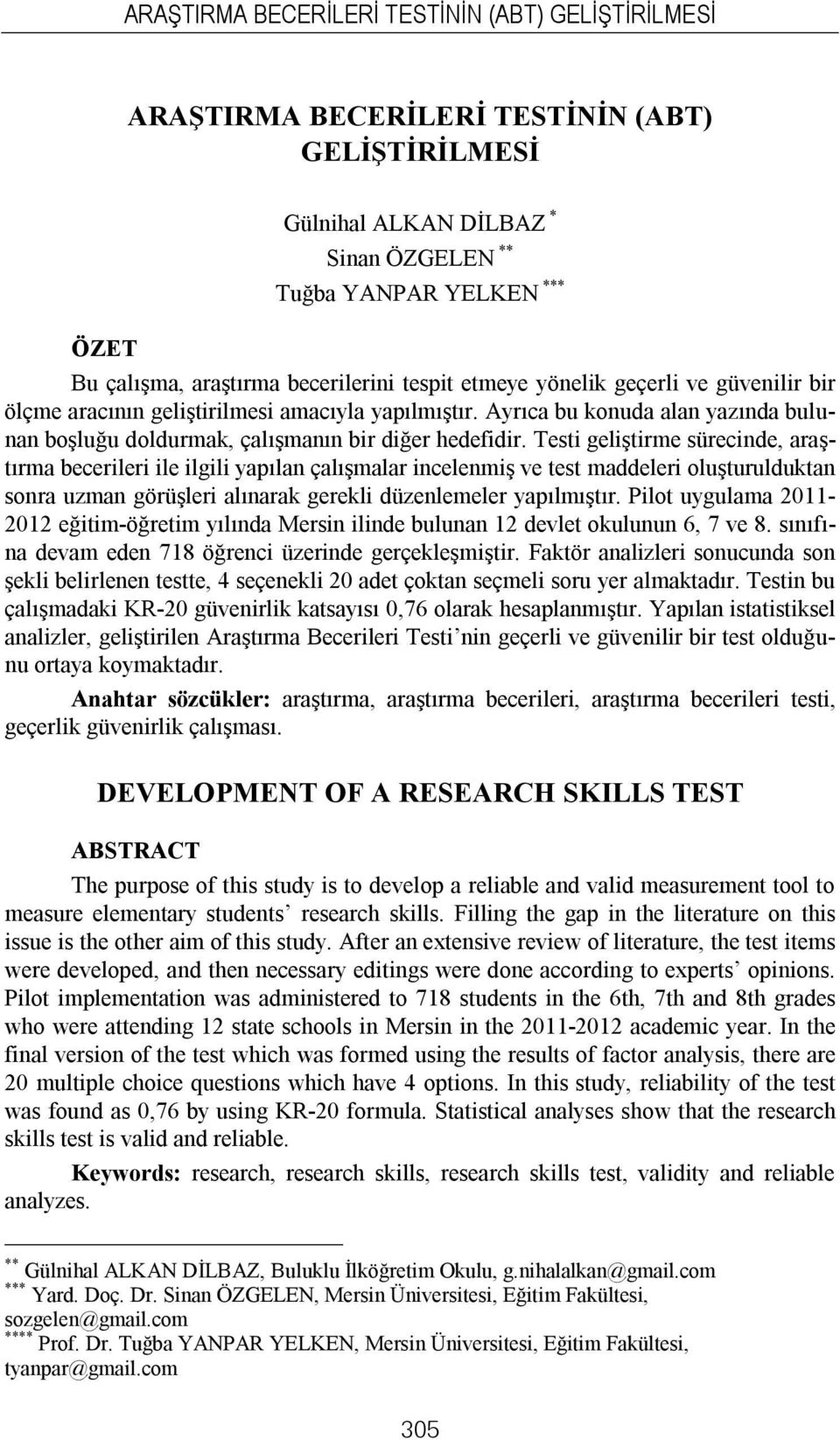 Testi geliştirme sürecinde, araştırma becerileri ile ilgili yapılan çalışmalar incelenmiş ve test maddeleri oluşturulduktan sonra uzman görüşleri alınarak gerekli düzenlemeler yapılmıştır.