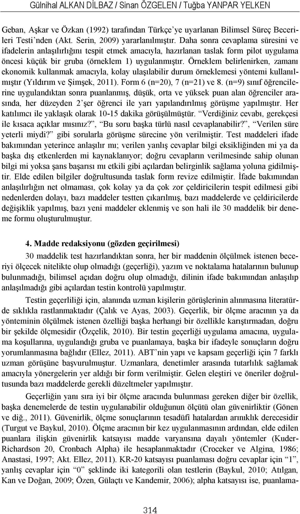 Örneklem belirlenirken, zamanı ekonomik kullanmak amacıyla, kolay ulaşılabilir durum örneklemesi yöntemi kullanılmıştır (Yıldırım ve Şimşek, 2011). Form 6 (n=20), 7 (n=21) ve 8.