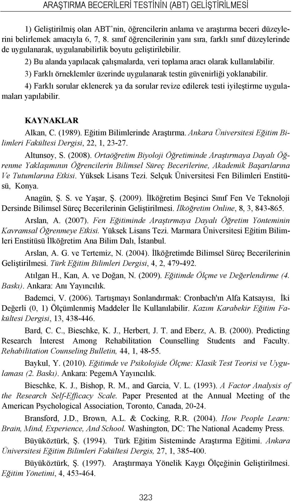 3) Farklı örneklemler üzerinde uygulanarak testin güvenirliği yoklanabilir. 4) Farklı sorular eklenerek ya da sorular revize edilerek testi iyileştirme uygulamaları yapılabilir. KAYNAKLAR Alkan, C.