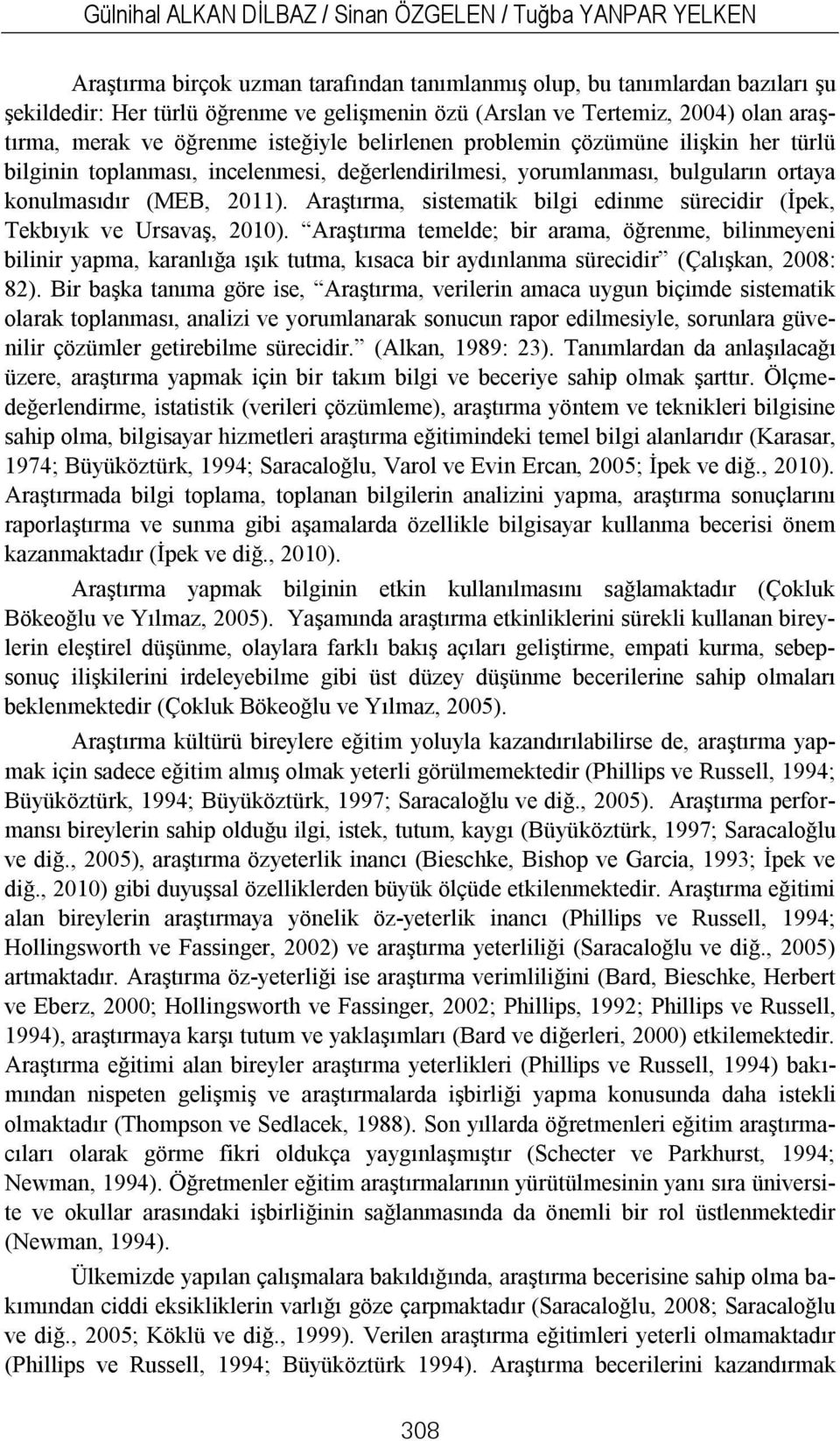 konulmasıdır (MEB, 2011). Araştırma, sistematik bilgi edinme sürecidir (İpek, Tekbıyık ve Ursavaş, 2010).