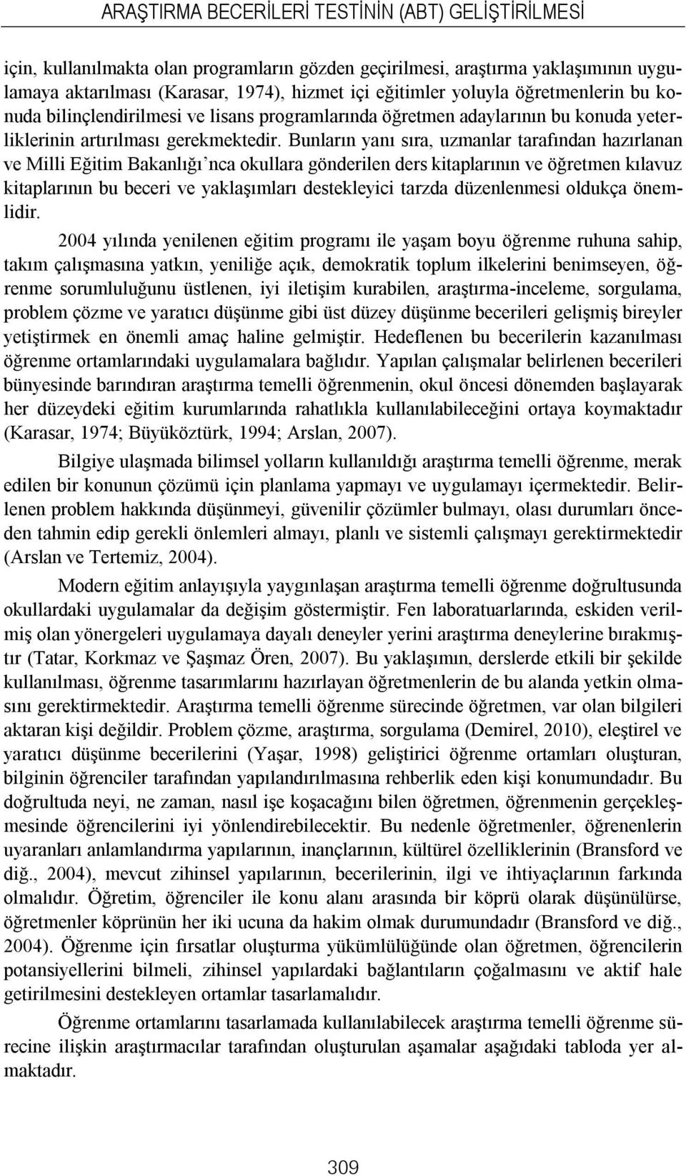 Bunların yanı sıra, uzmanlar tarafından hazırlanan ve Milli Eğitim Bakanlığı nca okullara gönderilen ders kitaplarının ve öğretmen kılavuz kitaplarının bu beceri ve yaklaşımları destekleyici tarzda