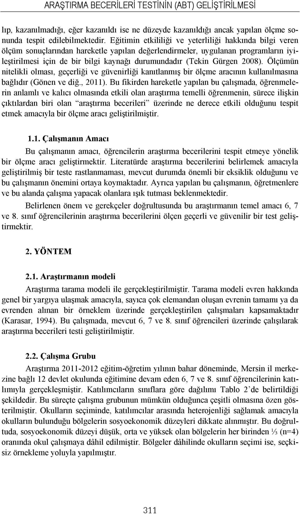 Gürgen 2008). Ölçümün nitelikli olması, geçerliği ve güvenirliği kanıtlanmış bir ölçme aracının kullanılmasına bağlıdır (Gönen ve diğ., 2011).