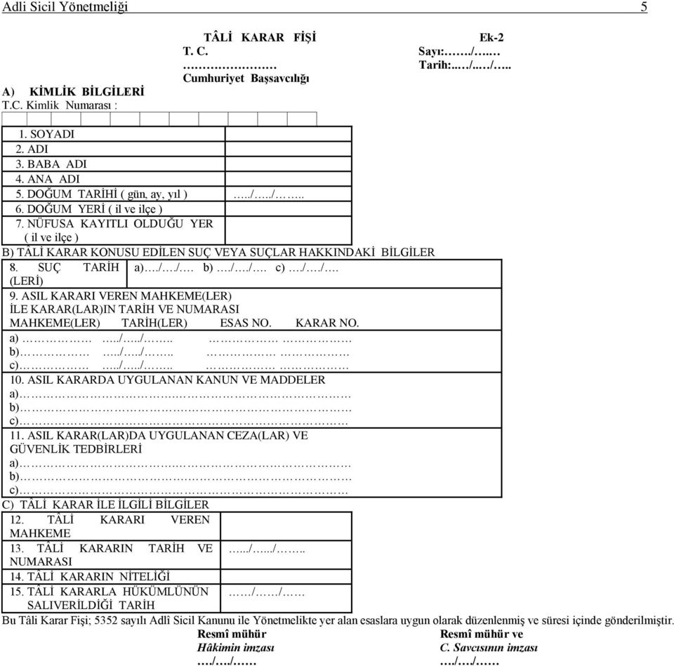 /./. c)././. (LERĠ) 9. ASIL KARARI VEREN MAHKEME(LER) ĠLE KARAR(LAR)IN TARĠH VE NUMARASI MAHKEME(LER) TARĠH(LER) ESAS NO. KARAR NO. a)../../.. b)../../.. c)../../.. 10.