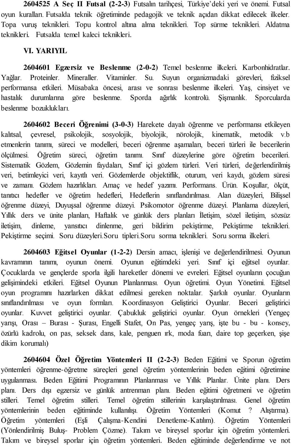 YARIYIL 2604601 Egzersiz ve Beslenme (2-0-2) Temel beslenme ilkeleri. Karbonhidratlar. Yağlar. Proteinler. Mineraller. Vitaminler. Su. Suyun organizmadaki görevleri, fiziksel performansa etkileri.