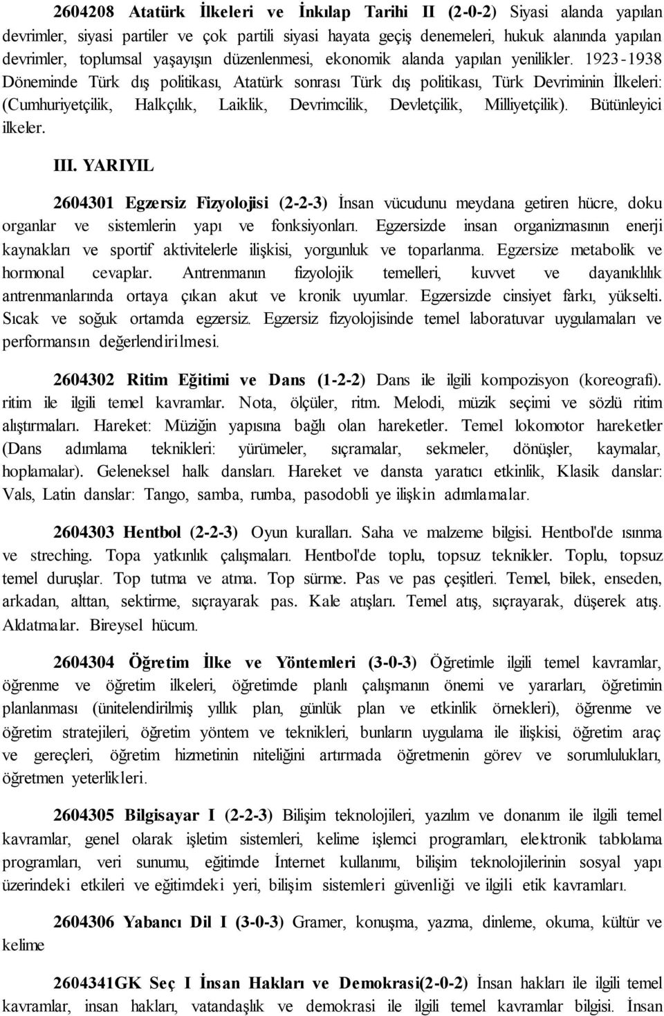 1923-1938 Döneminde Türk dış politikası, Atatürk sonrası Türk dış politikası, Türk Devriminin İlkeleri: (Cumhuriyetçilik, Halkçılık, Laiklik, Devrimcilik, Devletçilik, Milliyetçilik).