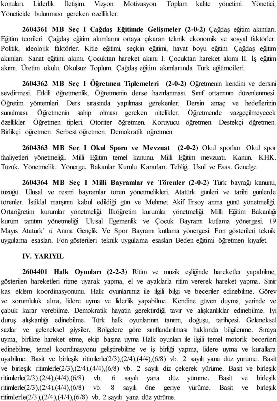 Çocuktan hareket akımı I. Çocuktan hareket akımı II. İş eğitim akımı. Üretim okulu. Okulsuz Toplum. Çağdaş eğitim akımlarında Türk eğitimcileri.