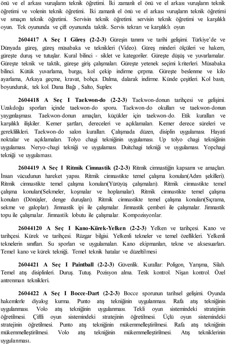 Servis tekrarı ve karşılıklı oyun 2604417 A Seç I Güreş (2-2-3) Güreşin tanımı ve tarihi gelişimi. Türkiye de ve Dünyada güreş, güreş müsabaka ve teknikleri (Video).