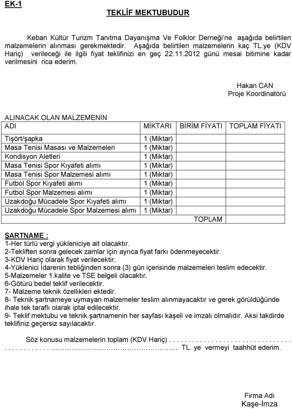 Hakan CAN Proje Koordinatörü ALINACAK OLAN MALZEMENİN ADI MİKTARI BİRİM FİYATI TOPLAM FİYATI Tişört/şapka Masa Tenisi Masası ve Malzemeleri Kondisyon Aletleri Masa Tenisi Spor Kıyafeti alımı Masa