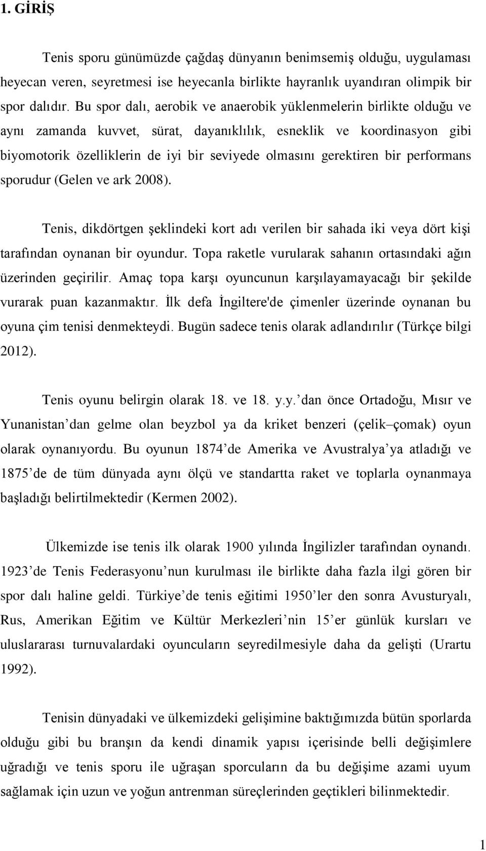 gerektiren bir performans sporudur (Gelen ve ark 2008). Tenis, dikdörtgen Ģeklindeki kort adı verilen bir sahada iki veya dört kiģi tarafından oynanan bir oyundur.