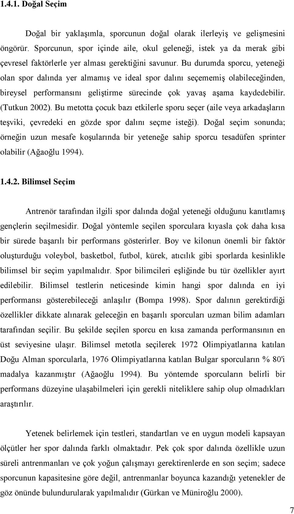 Bu durumda sporcu, yeteneği olan spor dalında yer almamıģ ve ideal spor dalını seçememiģ olabileceğinden, bireysel performansını geliģtirme sürecinde çok yavaģ aģama kaydedebilir. (Tutkun 2002).