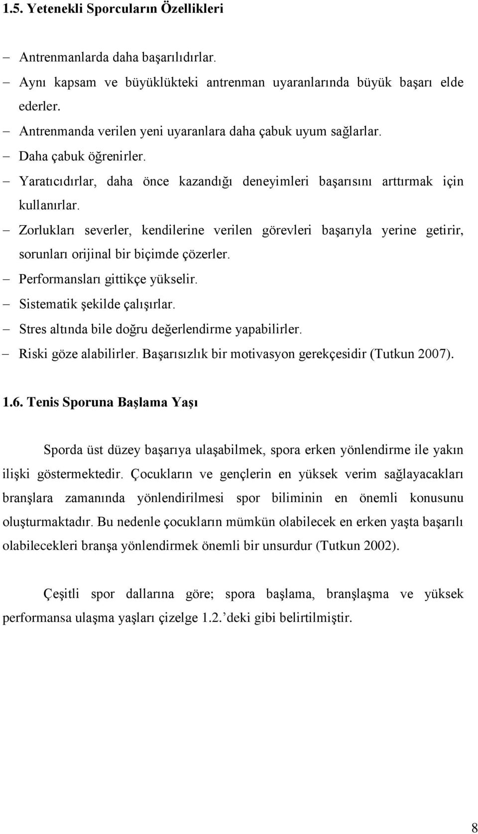 Zorlukları severler, kendilerine verilen görevleri baģarıyla yerine getirir, sorunları orijinal bir biçimde çözerler. Performansları gittikçe yükselir. Sistematik Ģekilde çalıģırlar.