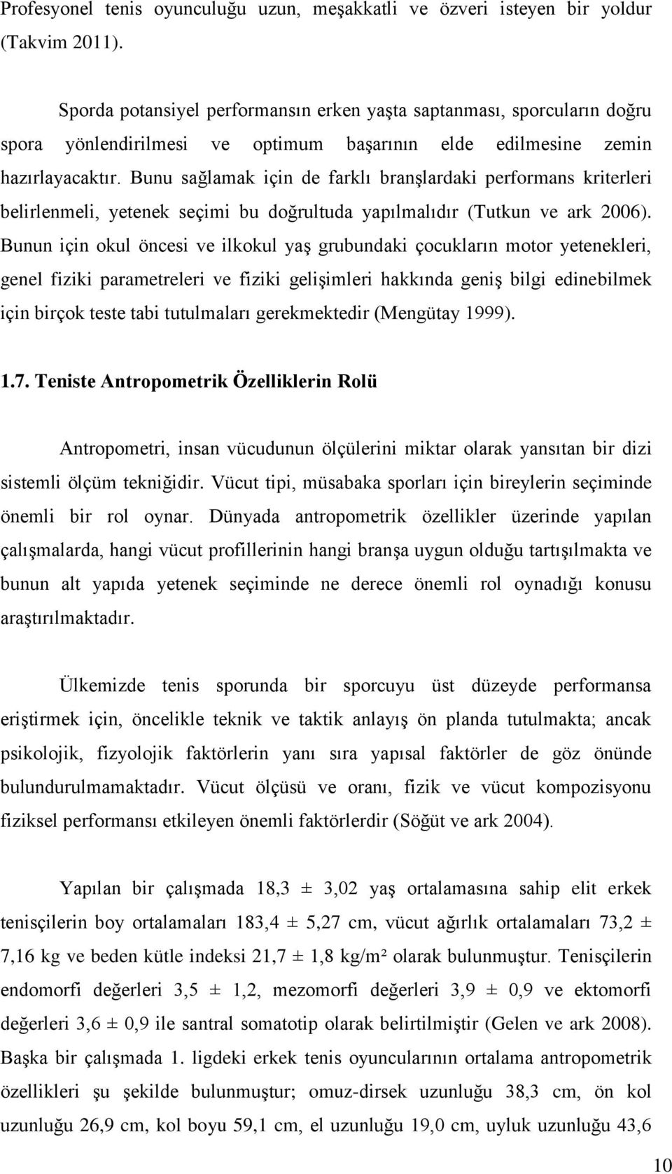 Bunu sağlamak için de farklı branģlardaki performans kriterleri belirlenmeli, yetenek seçimi bu doğrultuda yapılmalıdır (Tutkun ve ark 2006).