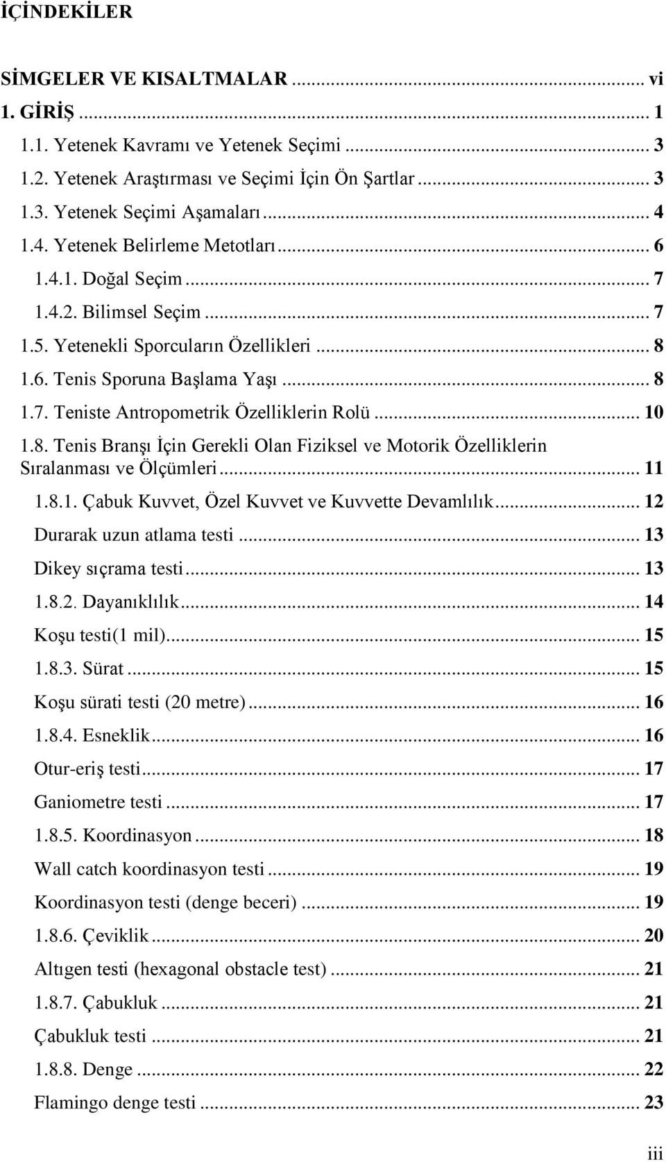 .. 10 1.8. Tenis BranĢı Ġçin Gerekli Olan Fiziksel ve Motorik Özelliklerin Sıralanması ve Ölçümleri... 11 1.8.1. Çabuk Kuvvet, Özel Kuvvet ve Kuvvette Devamlılık... 12 Durarak uzun atlama testi.