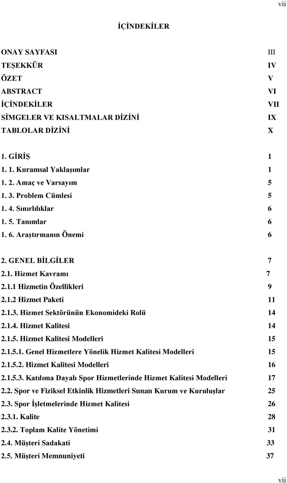 1.4. Hizmet Kalitesi 14 2.1.5. Hizmet Kalitesi Modelleri 15 2.1.5.1. Genel Hizmetlere Yönelik Hizmet Kalitesi Modelleri 15 2.1.5.2. Hizmet Kalitesi Modelleri 16 2.1.5.3.