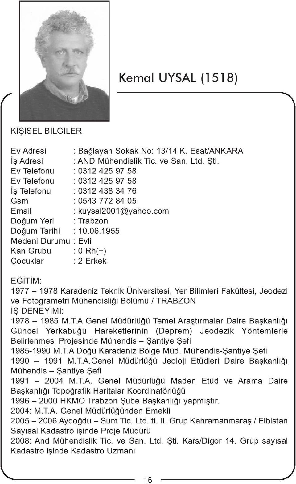 1955 Medeni Durumu : Evli Kan Grubu : 0 Rh(+) Çocuklar : 2 Erkek EĞİTİM: 1977 1978 Karadeniz Teknik Üniversitesi, Yer Bilimleri Fakültesi, Jeodezi ve Fotogrametri Mühendisliği Bölümü / TRABZON İŞ