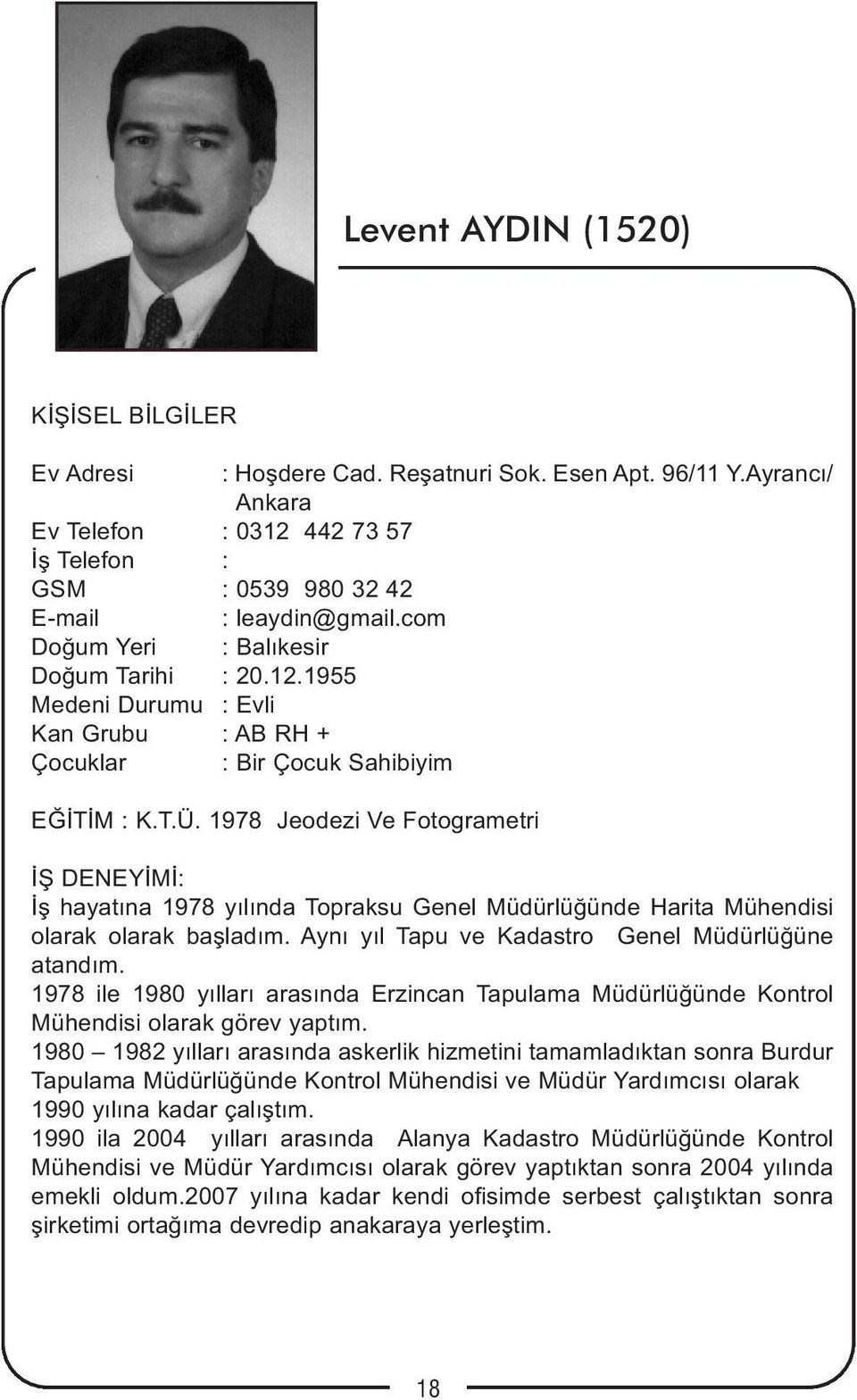 1978 Jeodezi Ve Fotogrametri İŞ DENEYİMİ: İş hayatına 1978 yılında Topraksu Genel Müdürlüğünde Harita Mühendisi olarak olarak başladım. Aynı yıl Tapu ve Kadastro Genel Müdürlüğüne atandım.