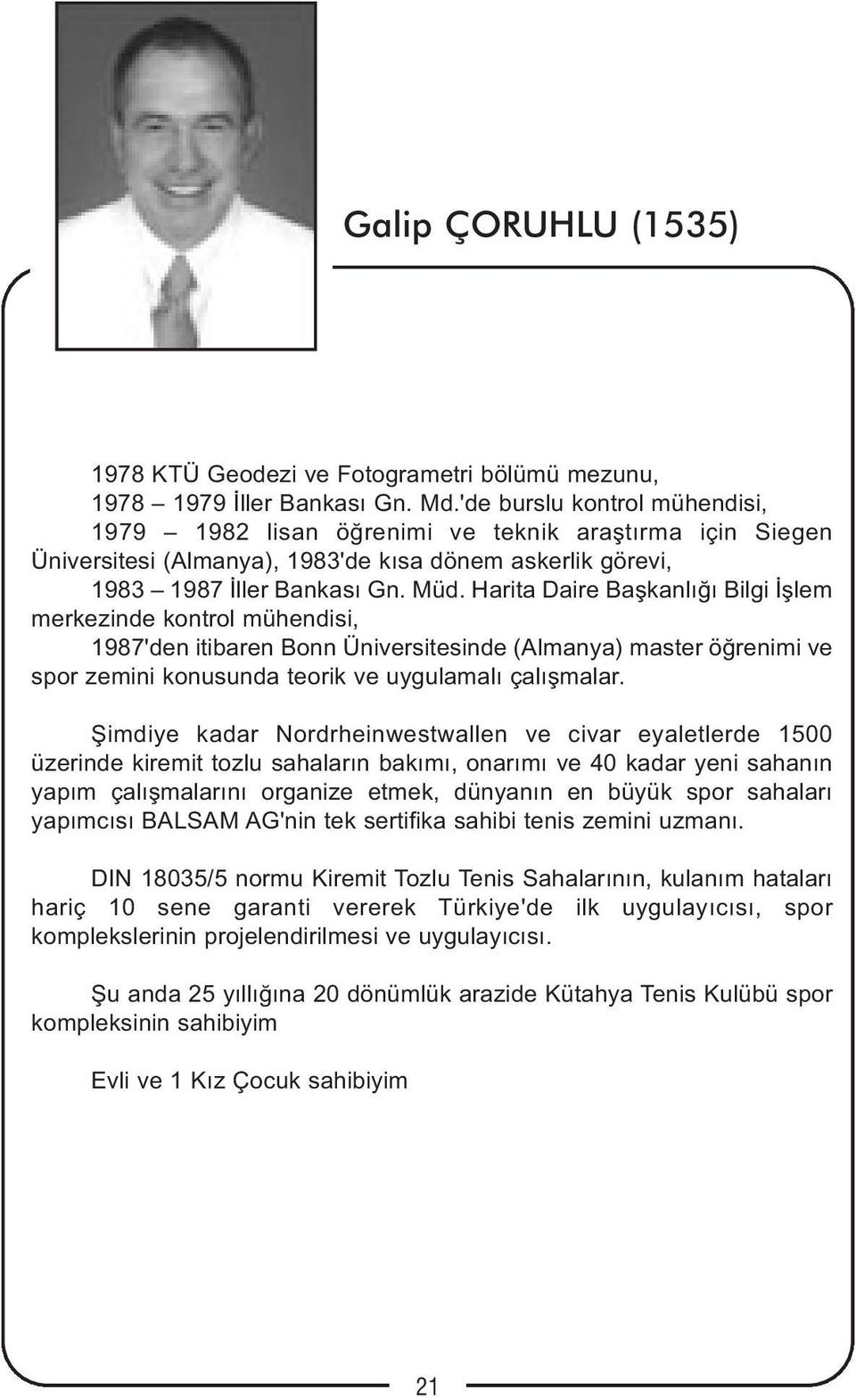 Harita Daire Başkanlığı Bilgi İşlem merkezinde kontrol mühendisi, 1987'den itibaren Bonn Üniversitesinde (Almanya) master öğrenimi ve spor zemini konusunda teorik ve uygulamalı çalışmalar.