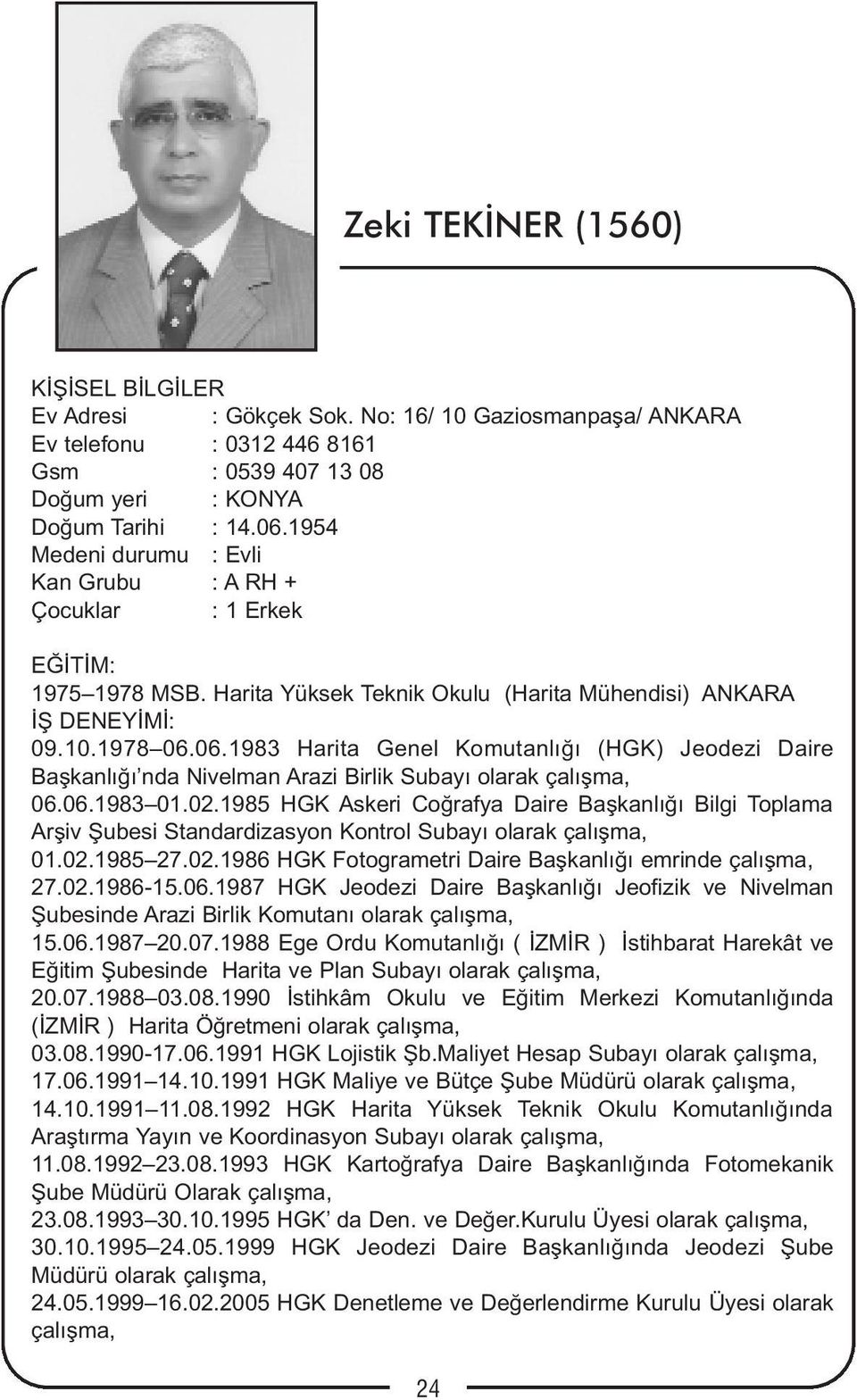 06.1983 Harita Genel Komutanlığı (HGK) Jeodezi Daire Başkanlığı nda Nivelman Arazi Birlik Subayı olarak çalışma, 06.06.1983 01.02.