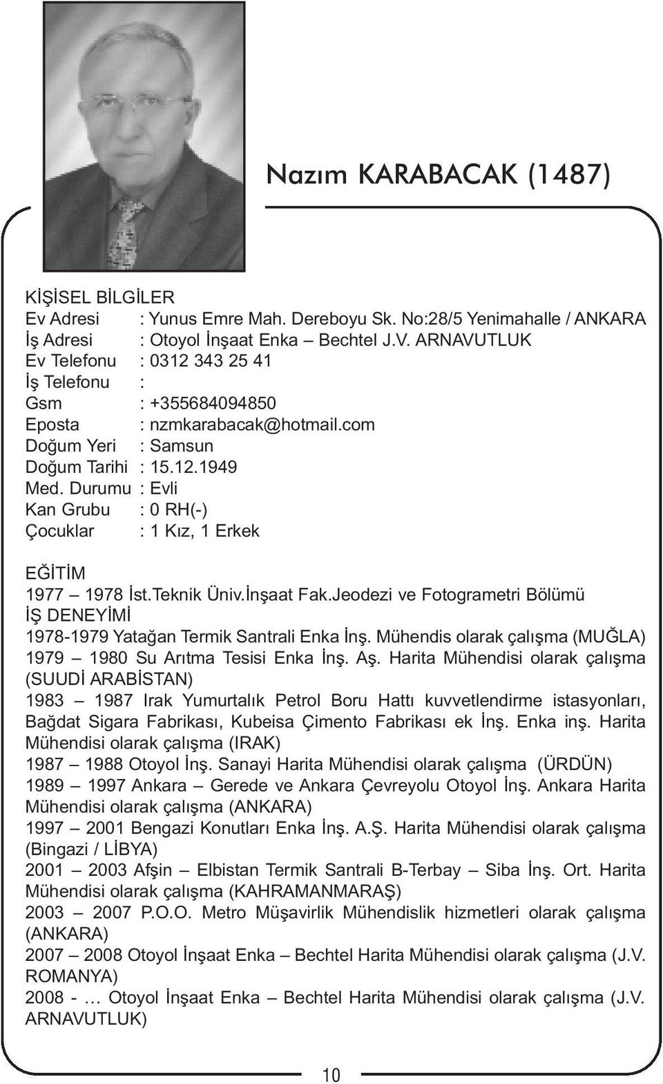 Durumu : Evli Kan Grubu : 0 RH(-) Çocuklar : 1 Kız, 1 Erkek EĞİTİM 1977 1978 İst.Teknik Üniv.İnşaat Fak.Jeodezi ve Fotogrametri Bölümü İŞ DENEYİMİ 1978-1979 Yatağan Termik Santrali Enka İnş.