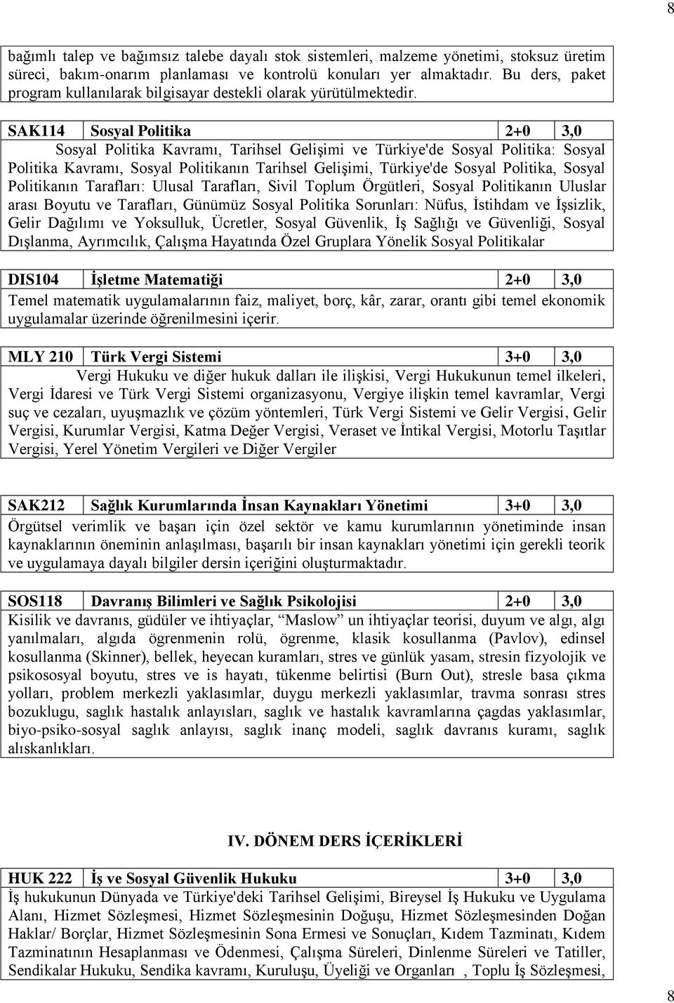 SAK114 Sosyal Politika 2+0 3,0 Sosyal Politika Kavramı, Tarihsel Gelişimi ve Türkiye'de Sosyal Politika: Sosyal Politika Kavramı, Sosyal Politikanın Tarihsel Gelişimi, Türkiye'de Sosyal Politika,