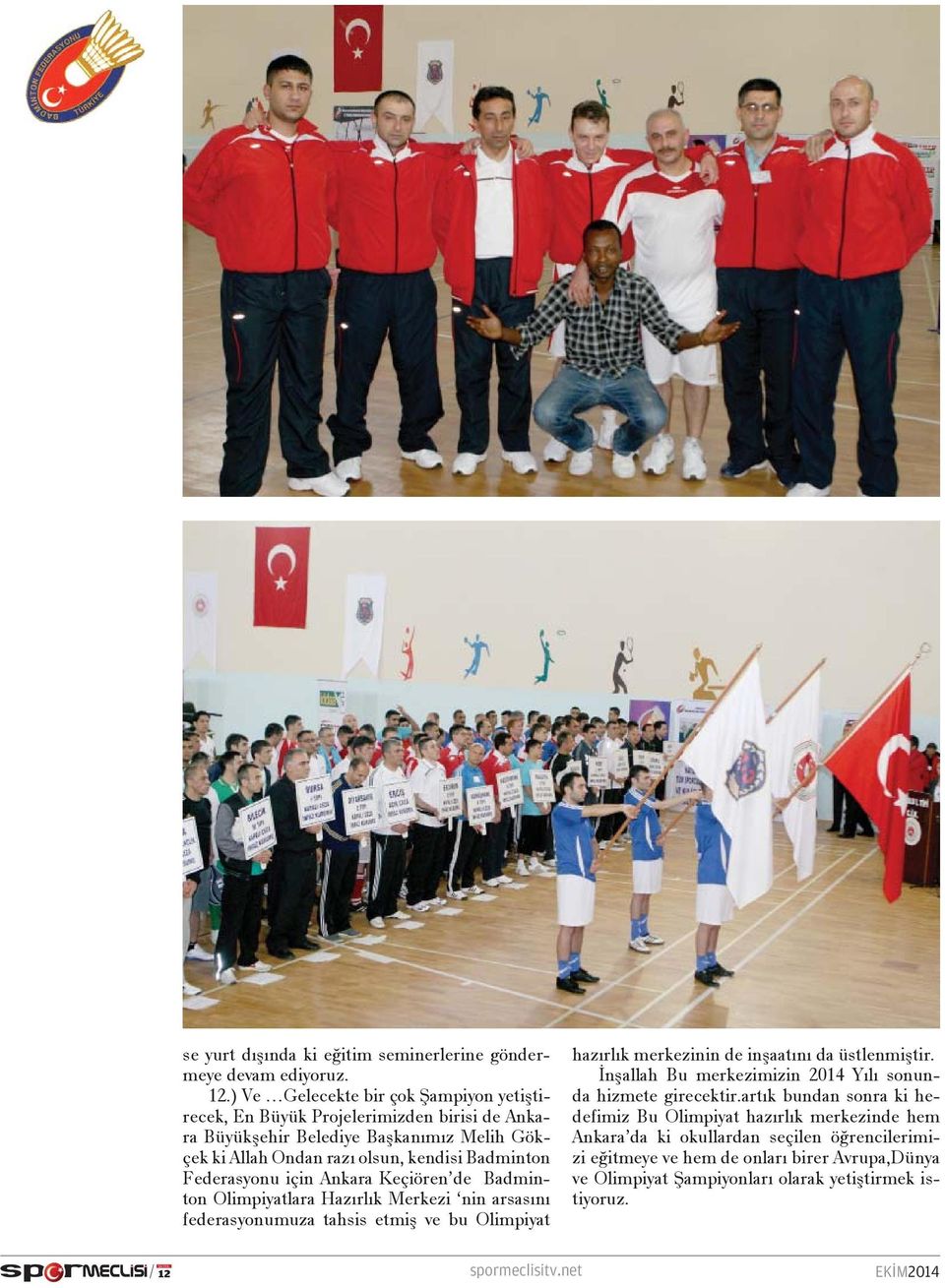 Federasyonu için Ankara Keçiören de Badminton Olimpiyatlara Hazırlık Merkezi nin arsasını federasyonumuza tahsis etmiş ve bu Olimpiyat hazırlık merkezinin de inşaatını da üstlenmiştir.