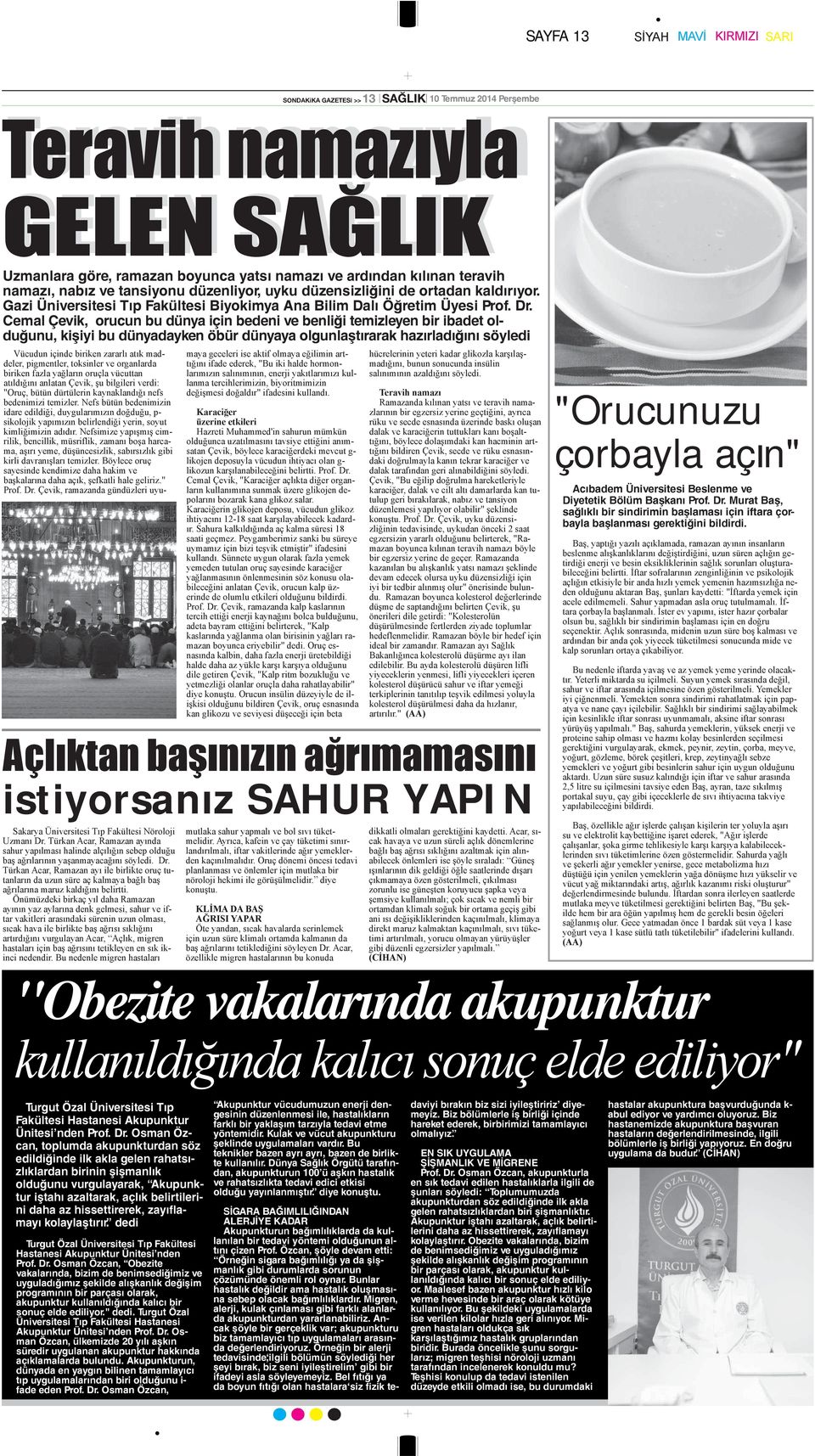 Cemal Çevik, orucun bu dünya için bedeni ve benliği temizleyen bir ibadet olduğunu, kişiyi bu dünyadayken öbür dünyaya olgunlaştırarak hazırladığını söyledi Vücudun içinde biriken zararlı atık