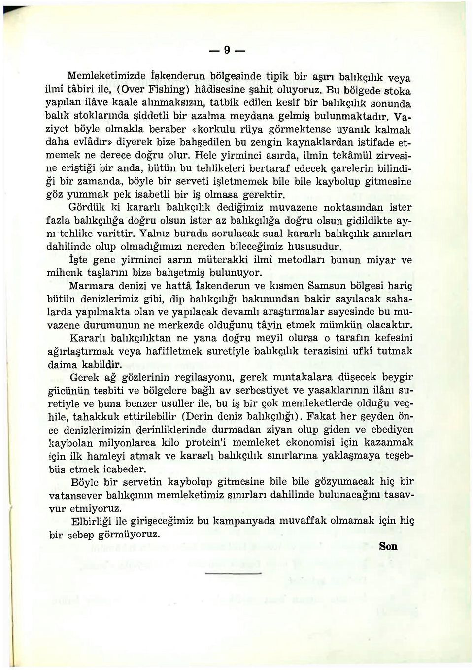 Vaziyet böyle olmakla beraber «korkulu rüya görmektense uyanık kalmak daha evlâdır» diyerek bize bahşedilen bu zengin kaynaklardan istifade etmemek ne derece doğru olur.