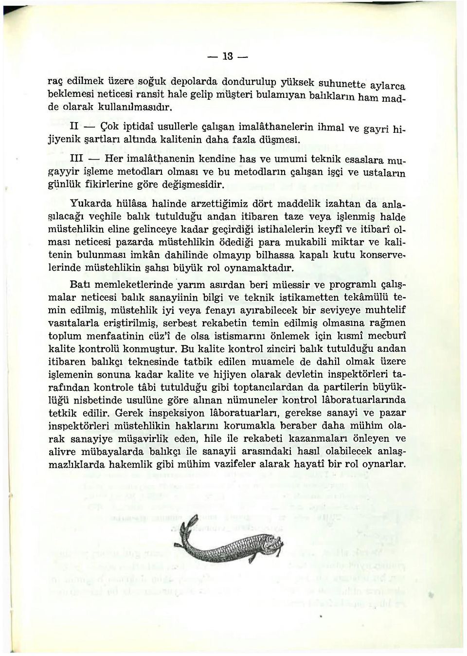 III Her imalâthanenin kendine has ve umumi teknik esaslara mugayyir işleme metodları olması ve bu metodların çalışan işçi ve ustaların günlük fikirlerine göre değişmesidir.