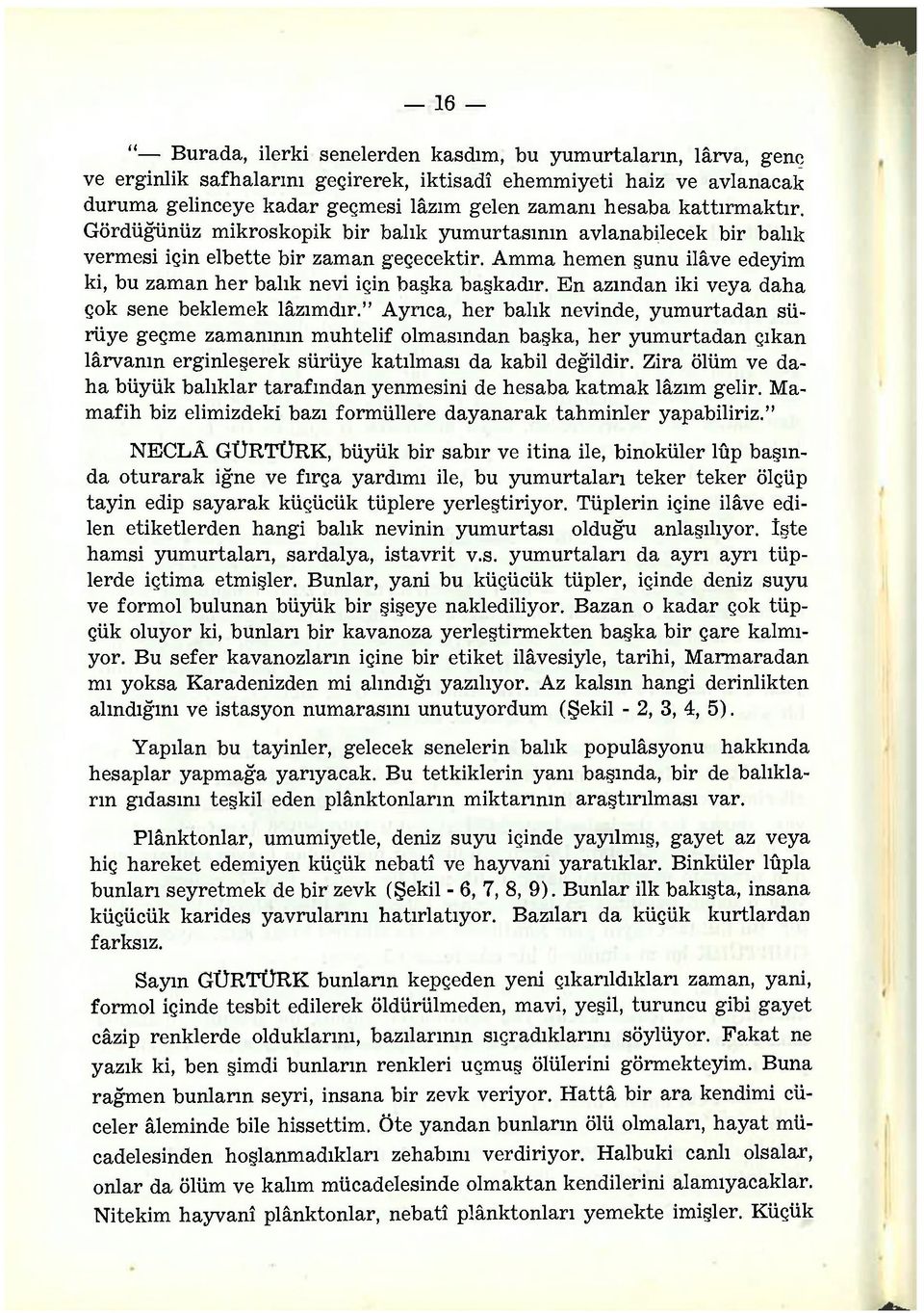 Amma hemen şunu ilâve edeyim ki, bu zaman her balık nevi için başka başkadır. En azından iki veya daha çok sene beklemek lâzımdır.